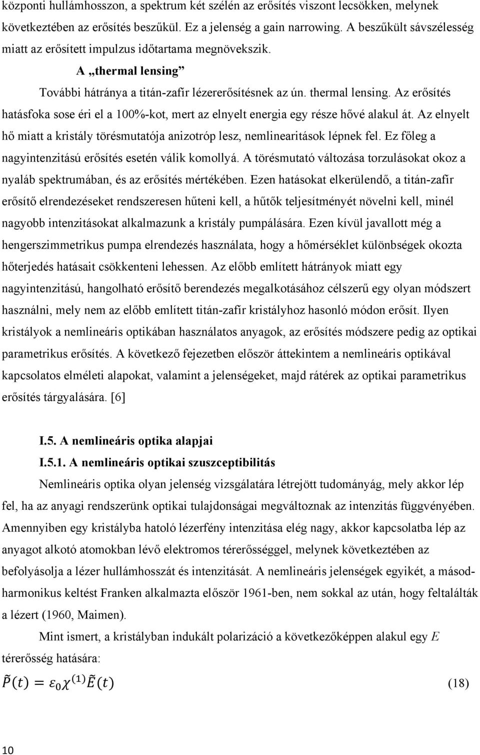 Az elnyelt hő miatt a kristály törésmutatója anizotróp lesz, nemlinearitások lépnek fel. Ez főleg a nagyintenzitású erősítés esetén válik komollyá.