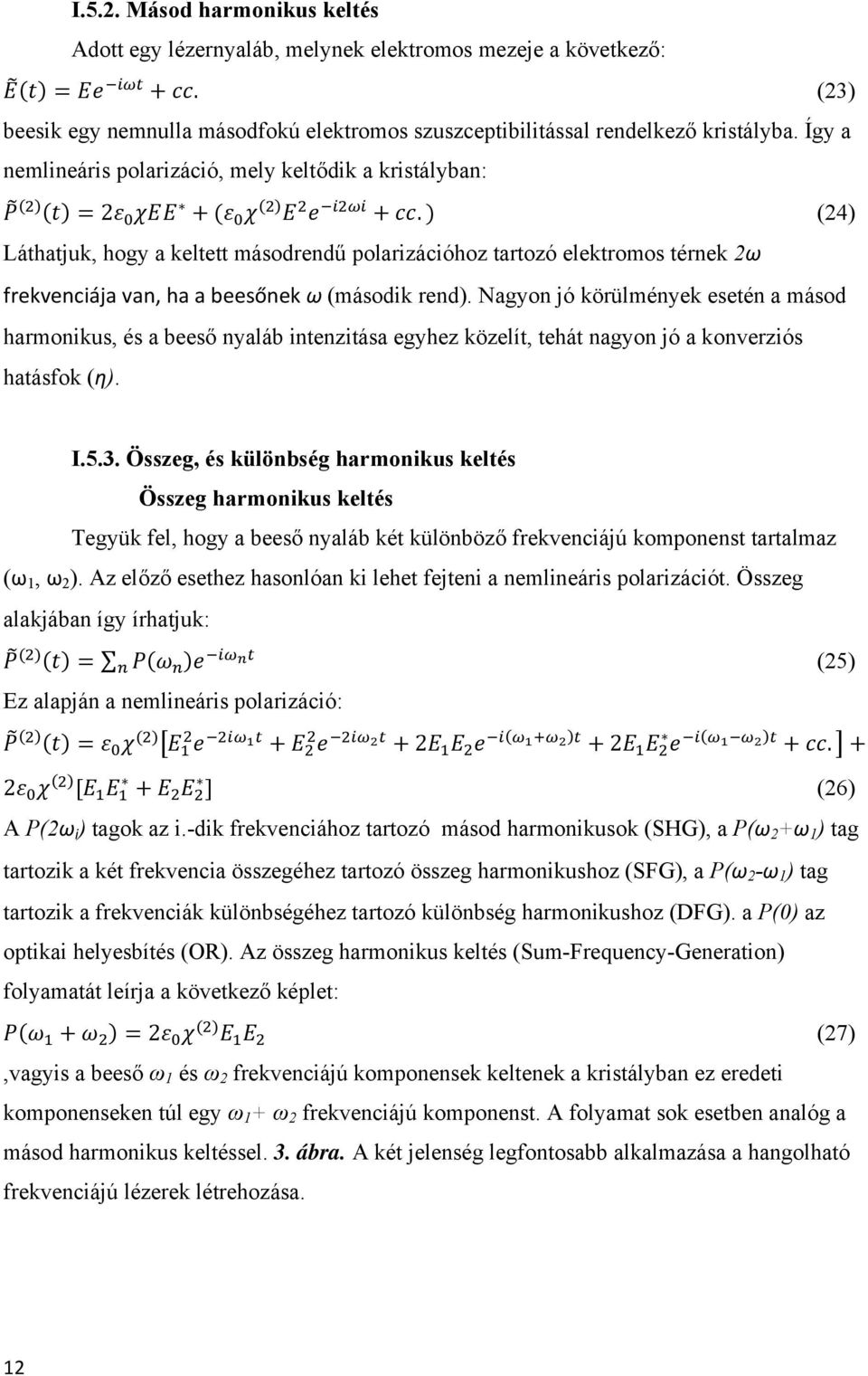 Nagyon jó körülmények esetén a másod harmonikus, és a beeső nyaláb intenzitása egyhez közelít, tehát nagyon jó a konverziós hatásfok (η). I.5.3.