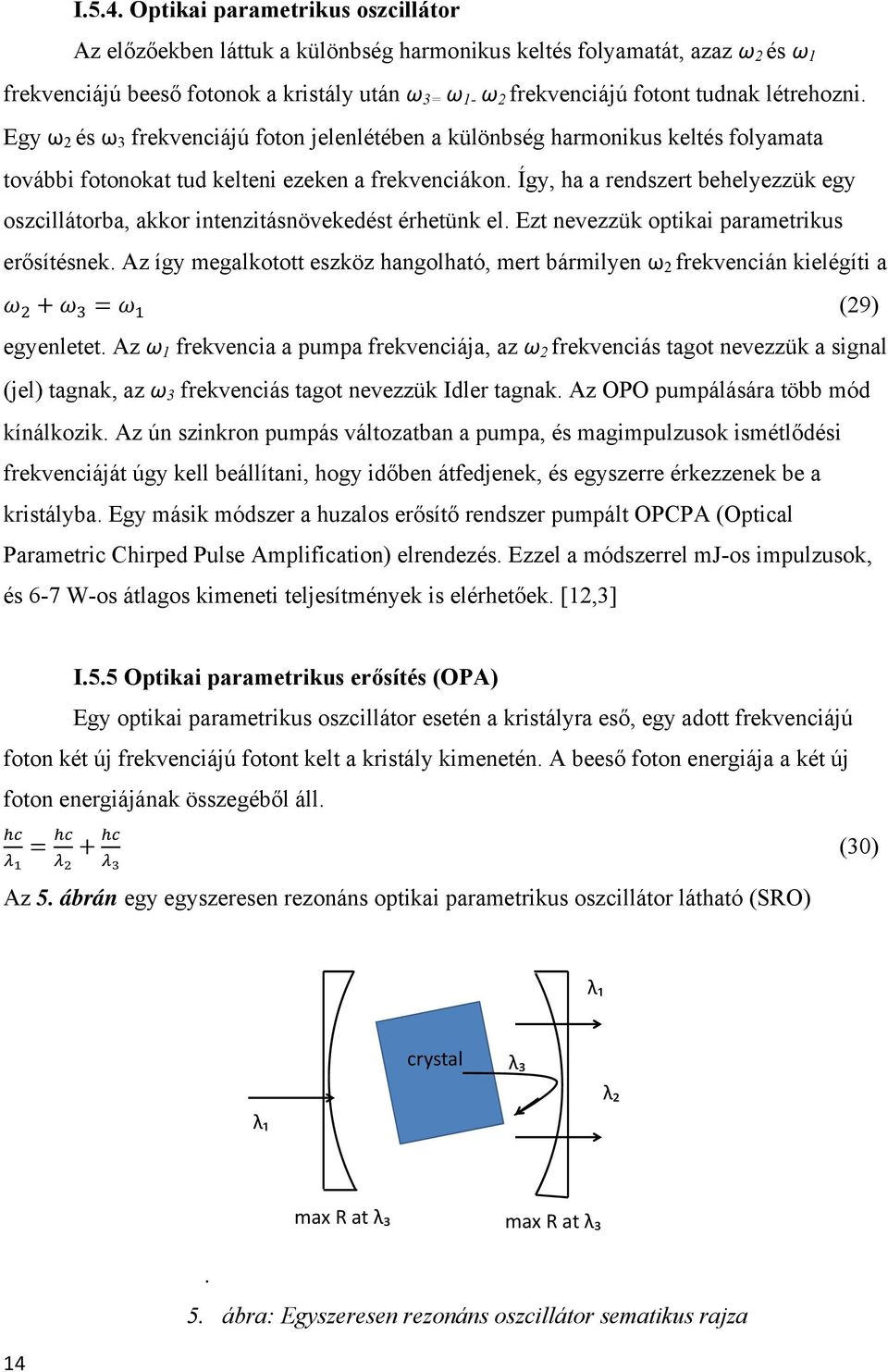 létrehozni. Egy ω 2 és ω 3 frekvenciájú foton jelenlétében a különbség harmonikus keltés folyamata további fotonokat tud kelteni ezeken a frekvenciákon.