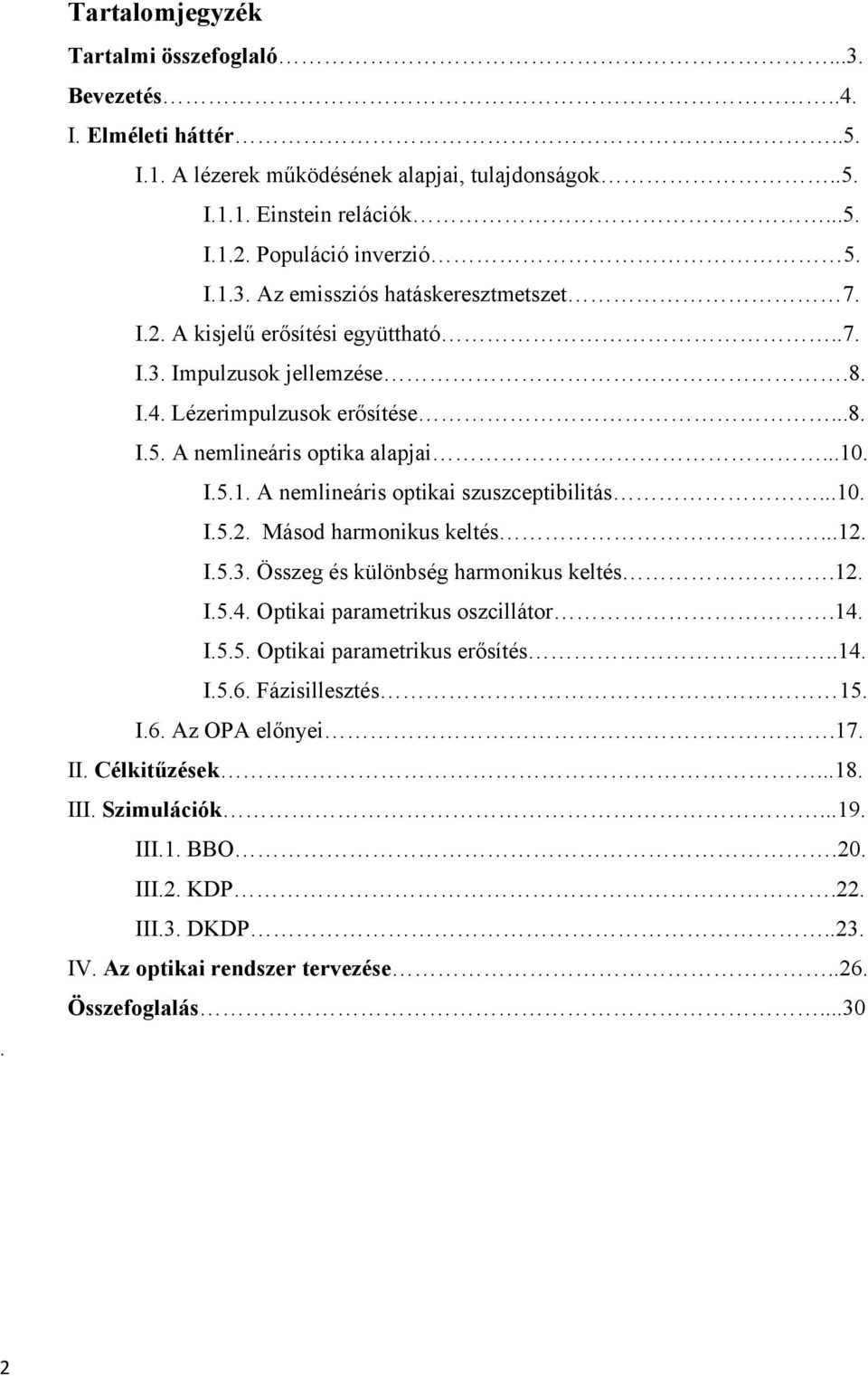 ..12. I.5.3. Összeg és különbség harmonikus keltés.12. I.5.4. Optikai parametrikus oszcillátor.14. I.5.5. Optikai parametrikus erősítés..14. I.5.6. Fázisillesztés 15. I.6. Az OPA előnyei.17. II.