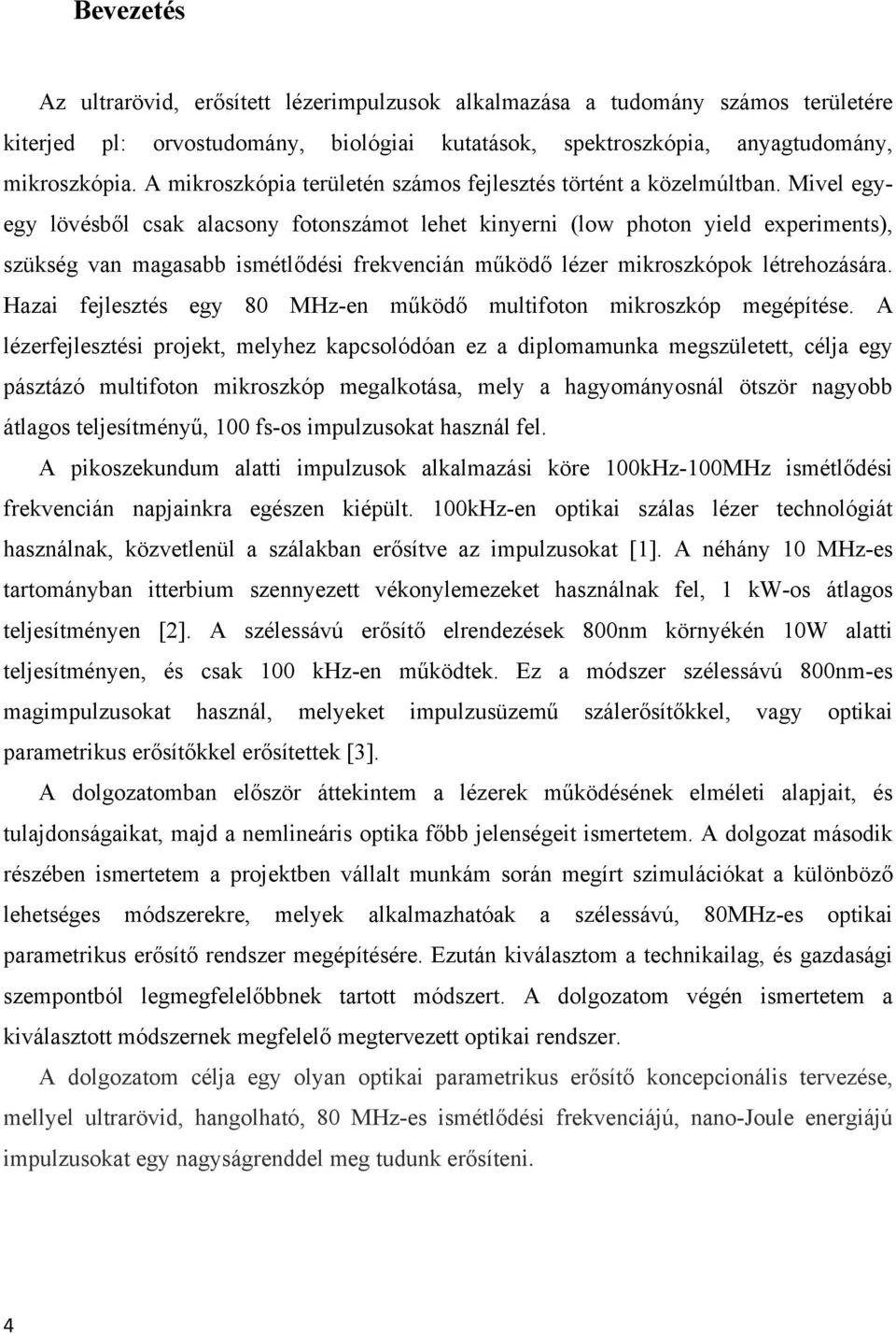 Mivel egyegy lövésből csak alacsony fotonszámot lehet kinyerni (low photon yield experiments), szükség van magasabb ismétlődési frekvencián működő lézer mikroszkópok létrehozására.