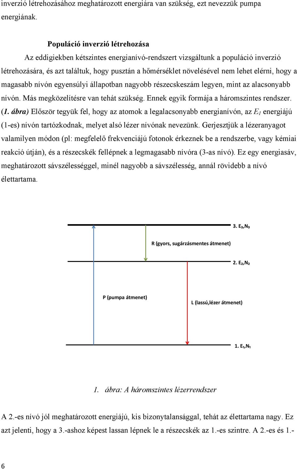 elérni, hogy a magasabb nívón egyensúlyi állapotban nagyobb részecskeszám legyen, mint az alacsonyabb nívón. Más megközelítésre van tehát szükség. Ennek egyik formája a háromszintes rendszer. (1.