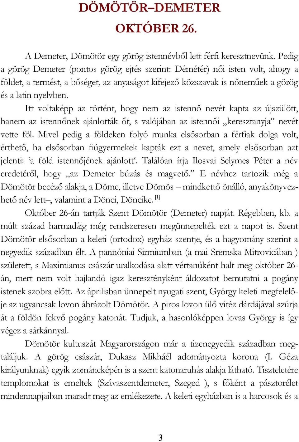 Itt voltaképp az történt, hogy nem az istennő nevét kapta az újszülött, hanem az istennőnek ajánlották őt, s valójában az istennői keresztanyja nevét vette föl.