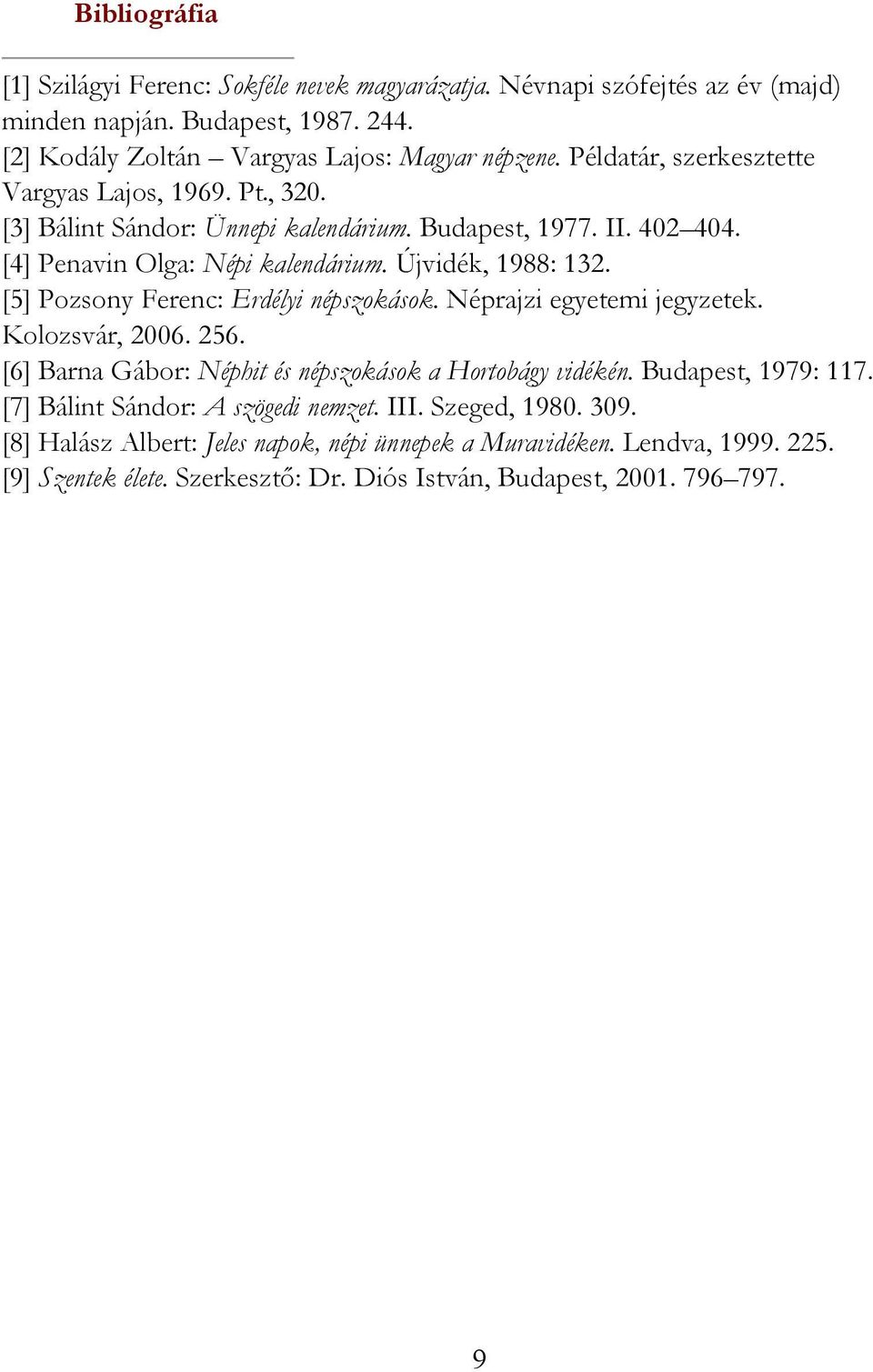 [5] Pozsony Ferenc: Erdélyi népszokások. Néprajzi egyetemi jegyzetek. Kolozsvár, 2006. 256. [6] Barna Gábor: Néphit és népszokások a Hortobágy vidékén. Budapest, 1979: 117.