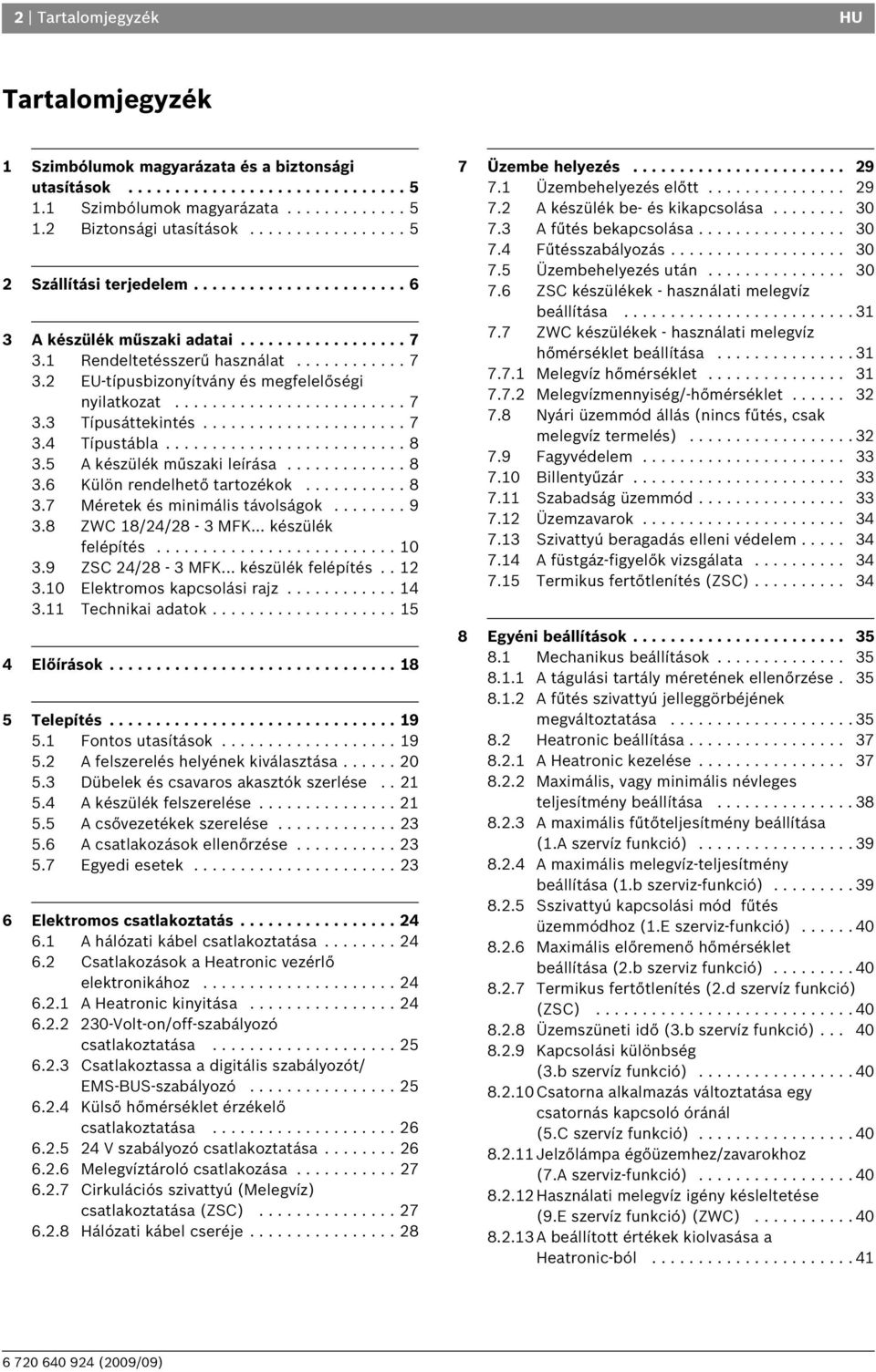 ........................ 7 3.3 Típusáttekintés...................... 7 3.4 Típustábla.......................... 8 3.5 A készülék műszaki leírása............. 8 3. Külön rendelhető tartozékok........... 8 3.7 Méretek és minimális távolságok.