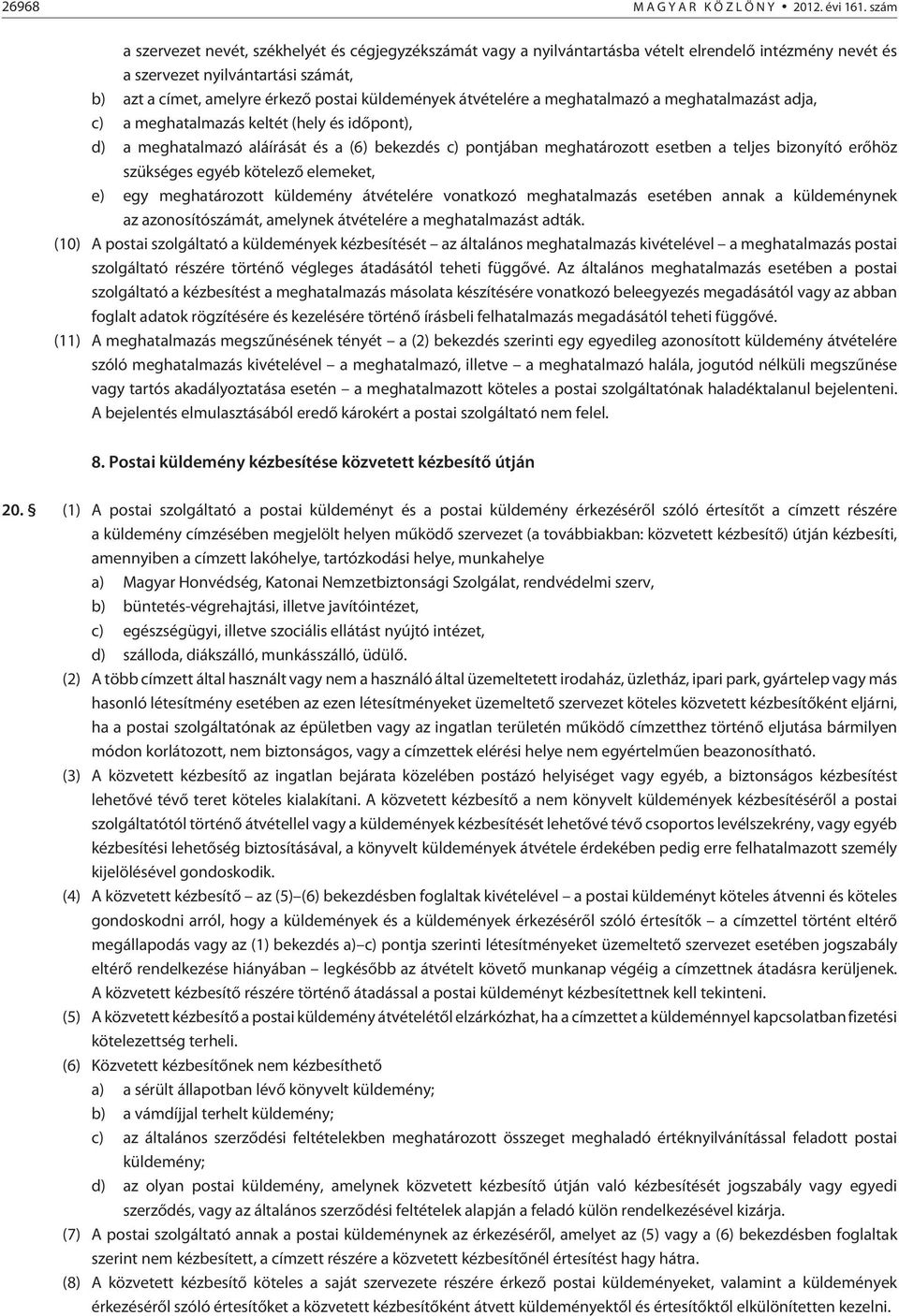 átvételére a meghatalmazó a meghatalmazást adja, c) a meghatalmazás keltét (hely és idõpont), d) a meghatalmazó aláírását és a (6) bekezdés c) pontjában meghatározott esetben a teljes bizonyító