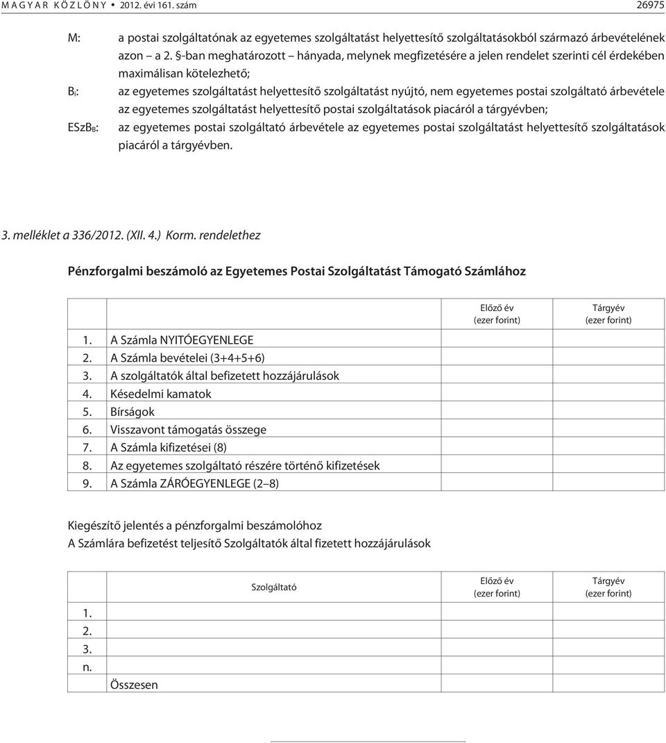 postai szolgáltató árbevétele az egyetemes szolgáltatást helyettesítõ postai szolgáltatások piacáról a tárgyévben; ESzBB: az egyetemes postai szolgáltató árbevétele az egyetemes postai szolgáltatást