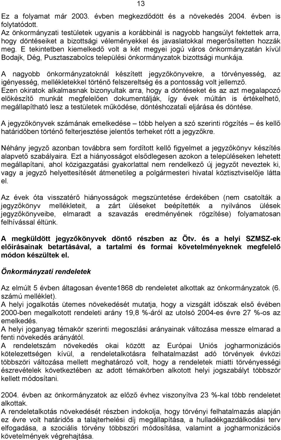 E tekintetben kiemelkedő volt a két megyei jogú város önkormányzatán kívül Bodajk, Dég, Pusztaszabolcs települési önkormányzatok bizottsági munkája.