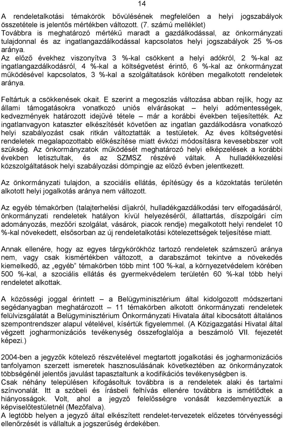 Az előző évekhez viszonyítva 3 %-kal csökkent a helyi adókról, 2 %-kal az ingatlangazdálkodásról, 4 %-kal a költségvetést érintő, 6 %-kal az önkormányzat működésével kapcsolatos, 3 %-kal a