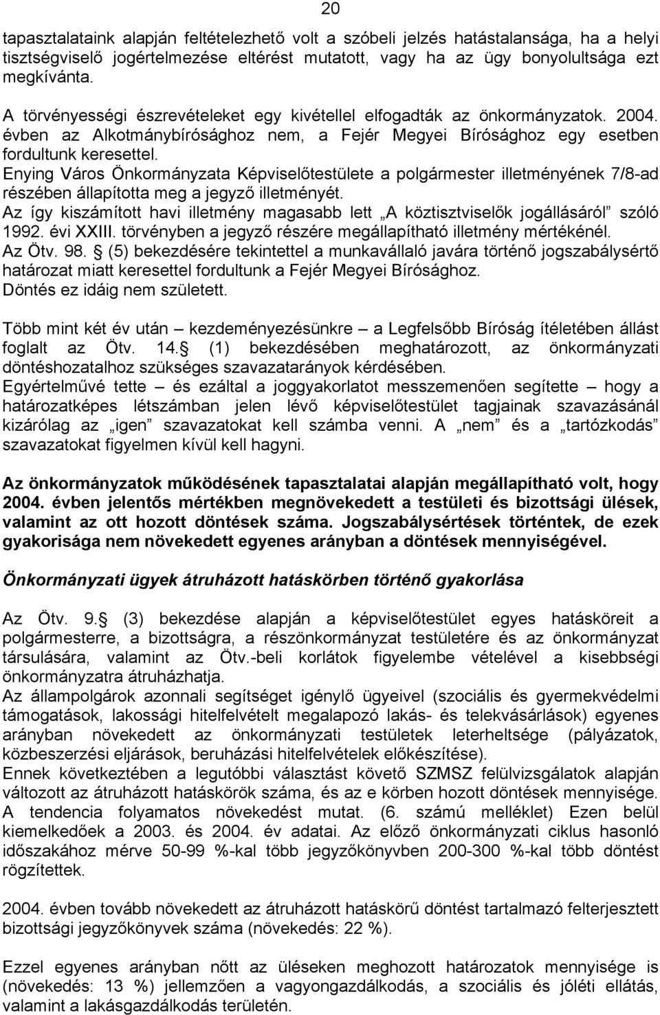 Enying Város Önkormányzata Képviselőtestülete a polgármester illetményének 7/8-ad részében állapította meg a jegyző illetményét.