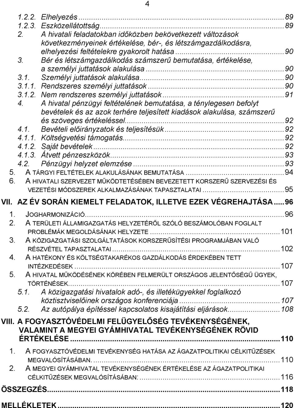 Bér és létszámgazdálkodás számszerű bemutatása, értékelése, a személyi juttatások alakulása...90 3.1. Személyi juttatások alakulása...90 3.1.1. Rendszeres személyi juttatások...90 3.1.2.