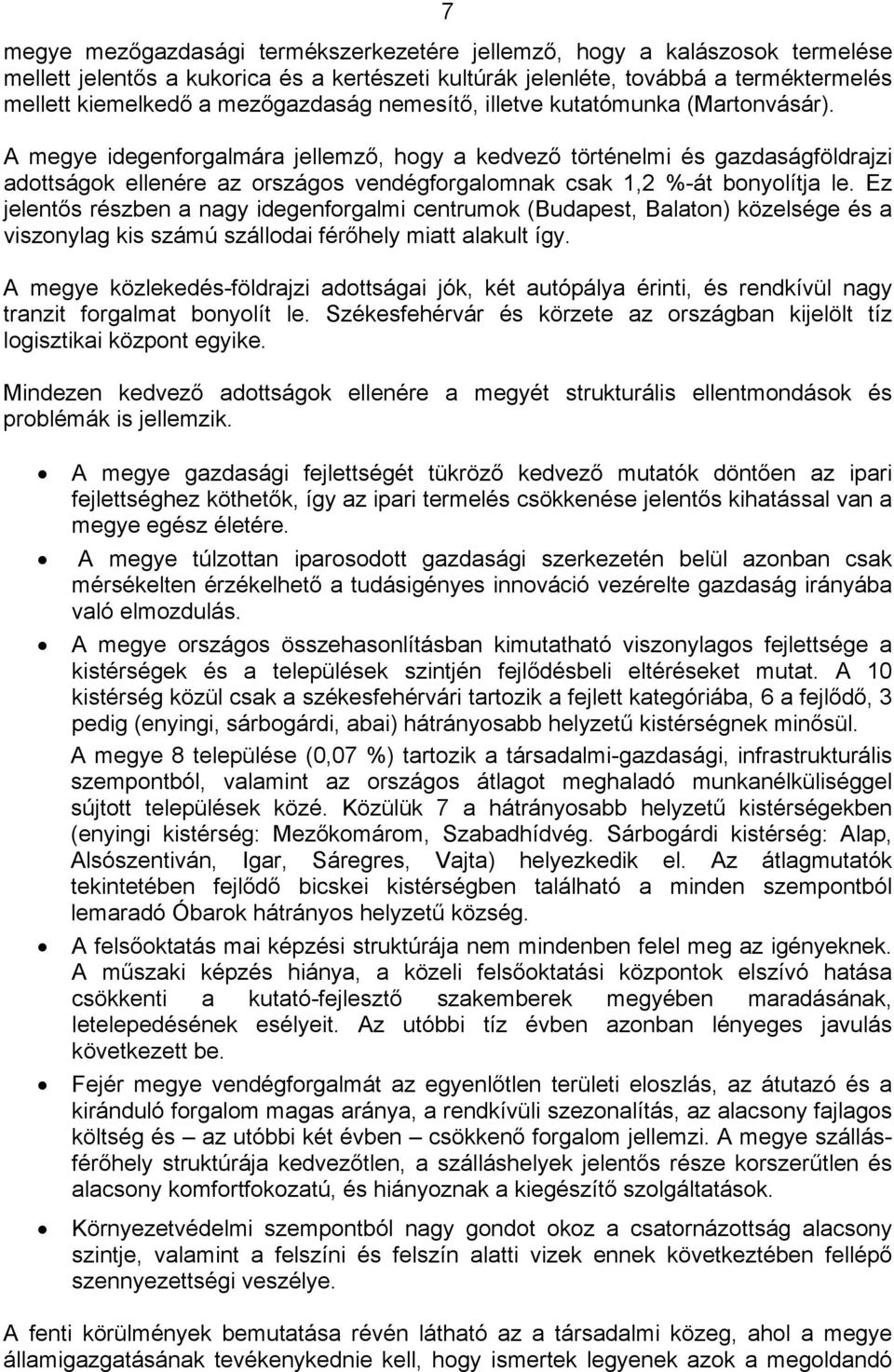 A megye idegenforgalmára jellemző, hogy a kedvező történelmi és gazdaságföldrajzi adottságok ellenére az országos vendégforgalomnak csak 1,2 %-át bonyolítja le.