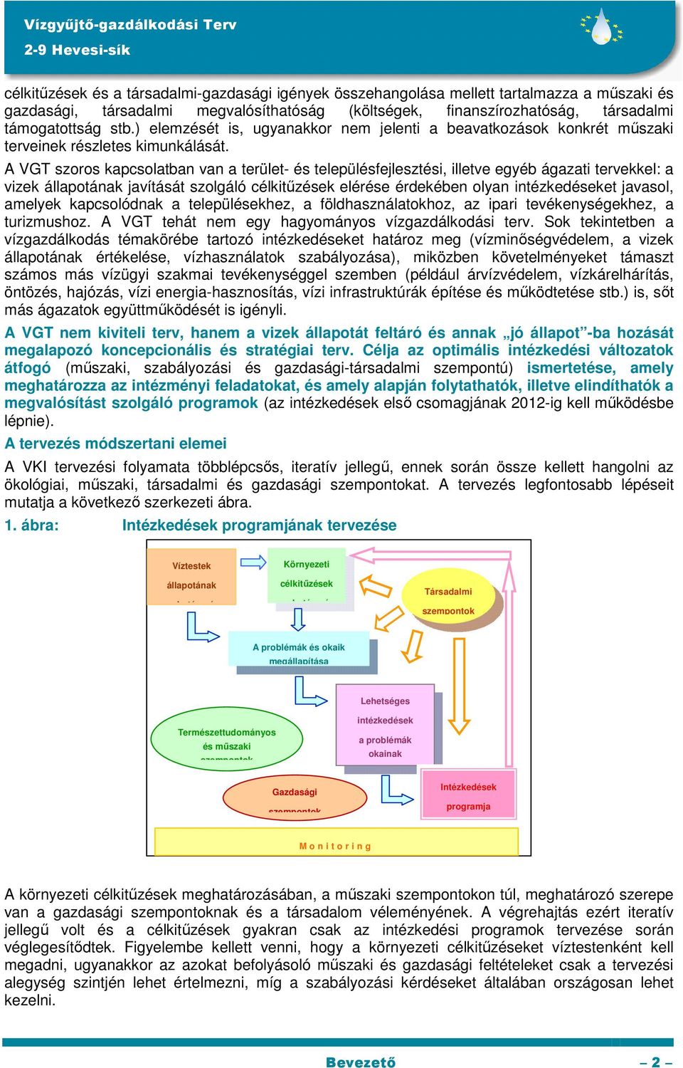 A VGT szoros kapcsolatban van a terület- és településfejlesztési, illetve egyéb ágazati tervekkel: a vizek állapotának javítását szolgáló célkitűzések elérése érdekében olyan intézkedéseket javasol,