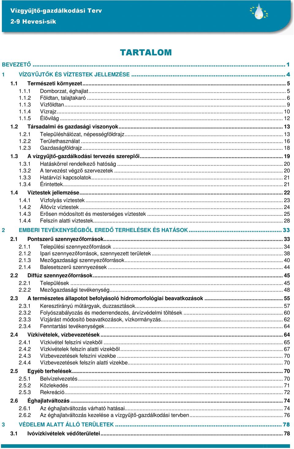 3 A vízgyűjtő-gazdálkodási tervezés szereplői... 19 1.3.1 Hatáskörrel rendelkező hatóság... 20 1.3.2 A tervezést végző szervezetek... 20 1.3.3 Határvízi kapcsolatok... 21 1.3.4 Érintettek... 21 1.4 Víztestek jellemzése.