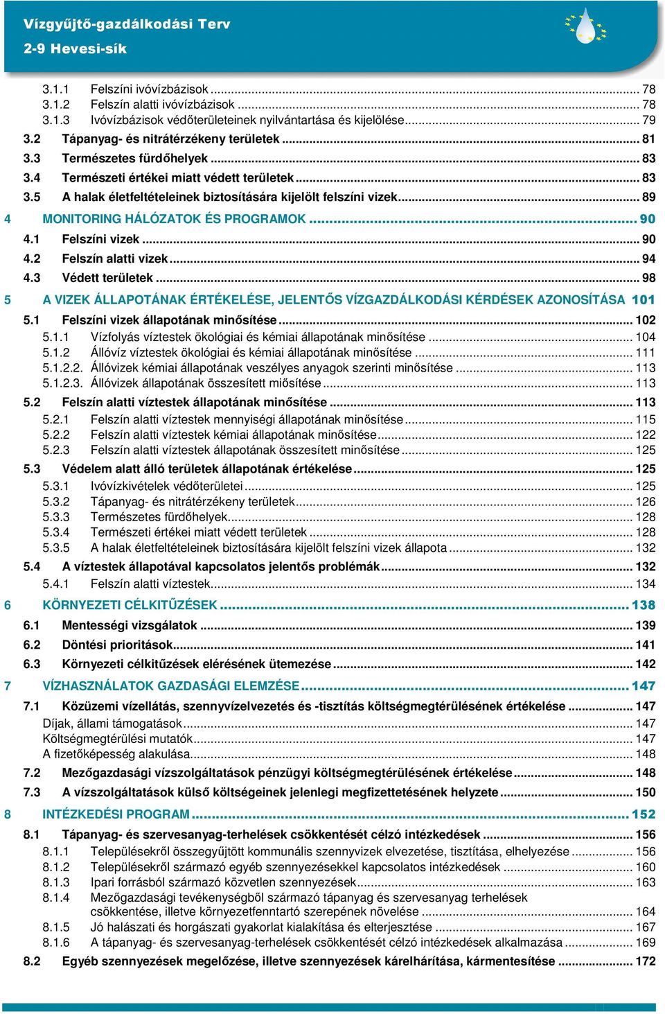 1 Felszíni vizek... 90 4.2 Felszín alatti vizek... 94 4.3 Védett területek... 98 5 A VIZEK ÁLLAPOTÁNAK ÉRTÉKELÉSE, JELENTŐS VÍZGAZDÁLKODÁSI KÉRDÉSEK AZONOSÍTÁSA 101 5.