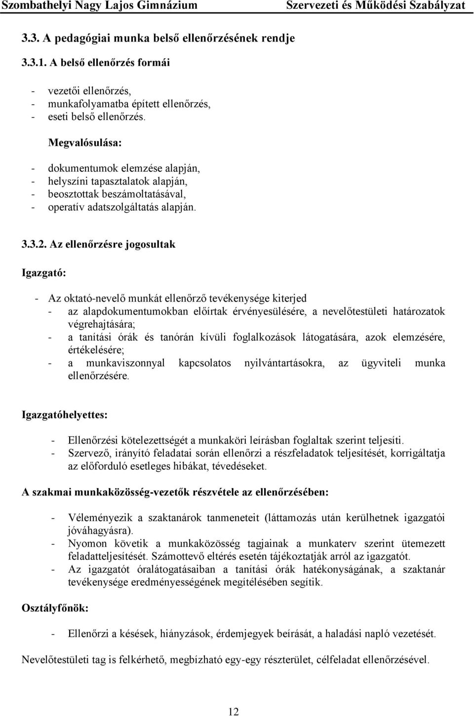 Az ellenőrzésre jogosultak Igazgató: - Az oktató-nevelő munkát ellenőrző tevékenysége kiterjed - az alapdokumentumokban előírtak érvényesülésére, a nevelőtestületi határozatok végrehajtására; - a