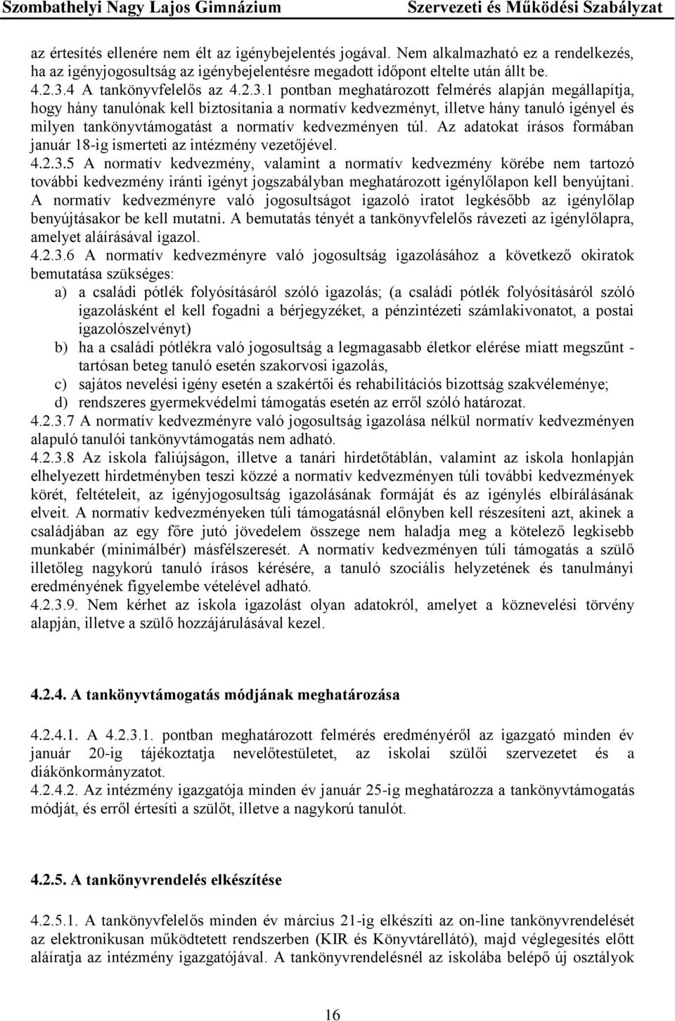 1 pontban meghatározott felmérés alapján megállapítja, hogy hány tanulónak kell biztosítania a normatív kedvezményt, illetve hány tanuló igényel és milyen tankönyvtámogatást a normatív kedvezményen