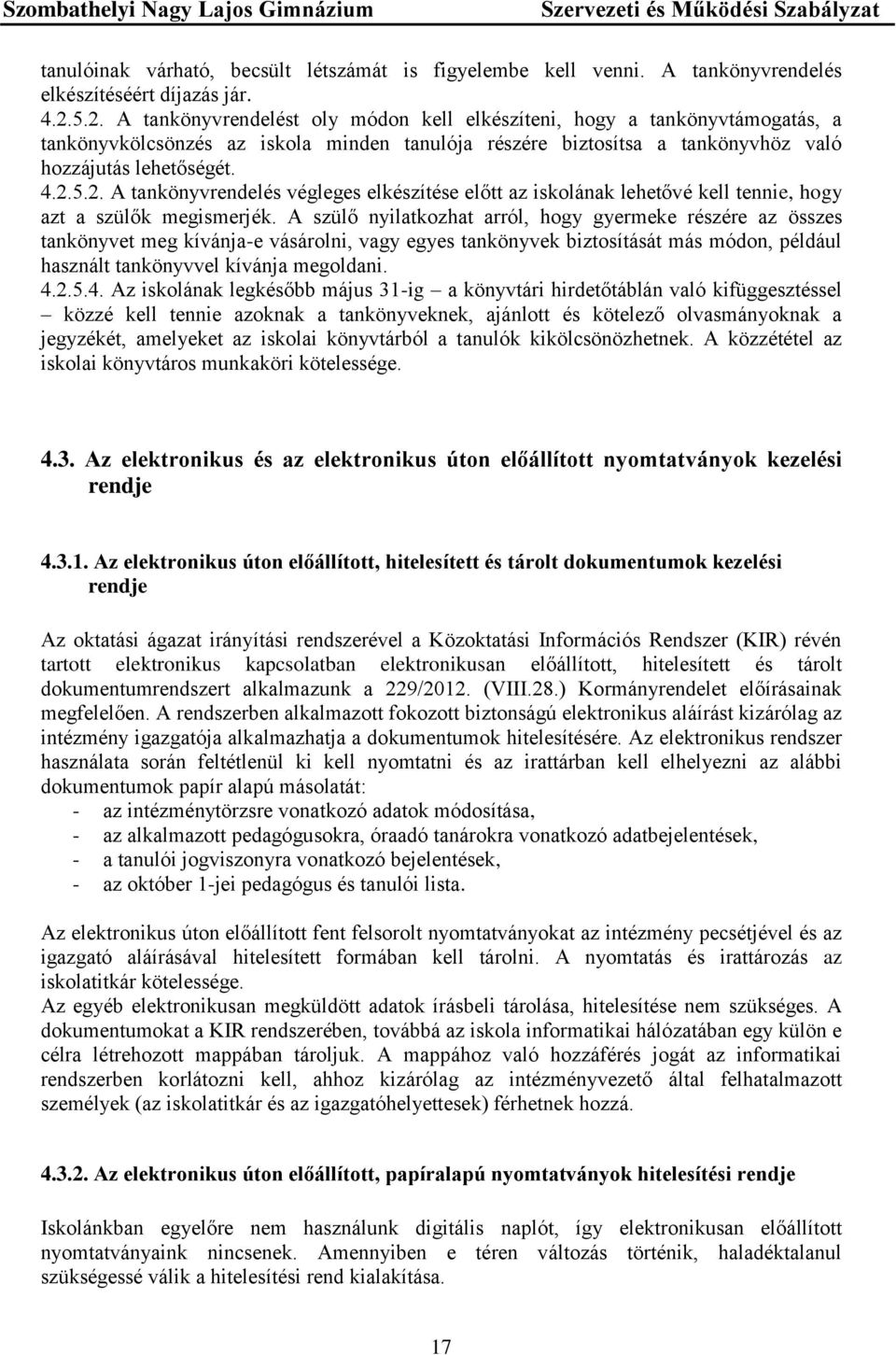 A szülő nyilatkozhat arról, hogy gyermeke részére az összes tankönyvet meg kívánja-e vásárolni, vagy egyes tankönyvek biztosítását más módon, például használt tankönyvvel kívánja megoldani. 4.