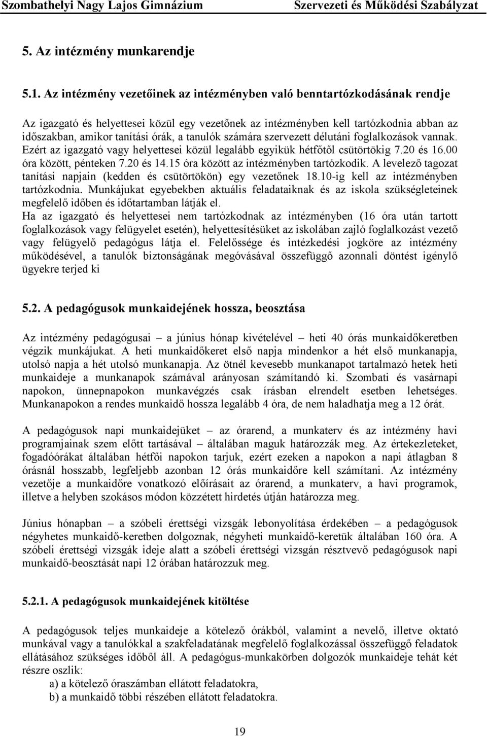 tanulók számára szervezett délutáni foglalkozások vannak. Ezért az igazgató vagy helyettesei közül legalább egyikük hétfőtől csütörtökig 7.20 és 16.00 óra között, pénteken 7.20 és 14.