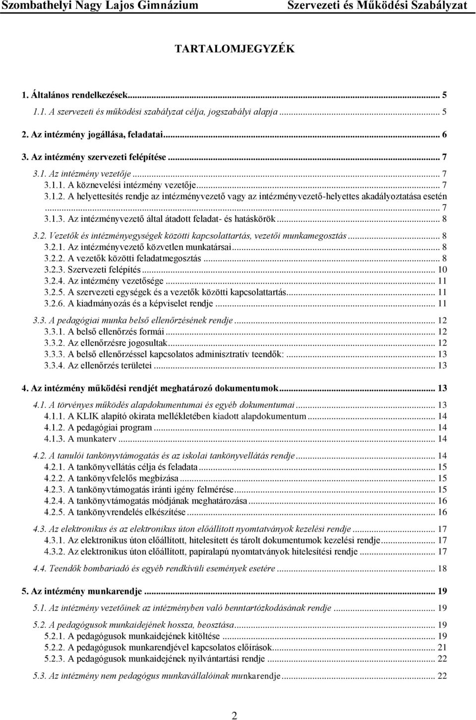 .. 8 3.2. Vezetők és intézményegységek közötti kapcsolattartás, vezetői munkamegosztás... 8 3.2.1. Az intézményvezető közvetlen munkatársai... 8 3.2.2. A vezetők közötti feladatmegosztás... 8 3.2.3. Szervezeti felépítés.