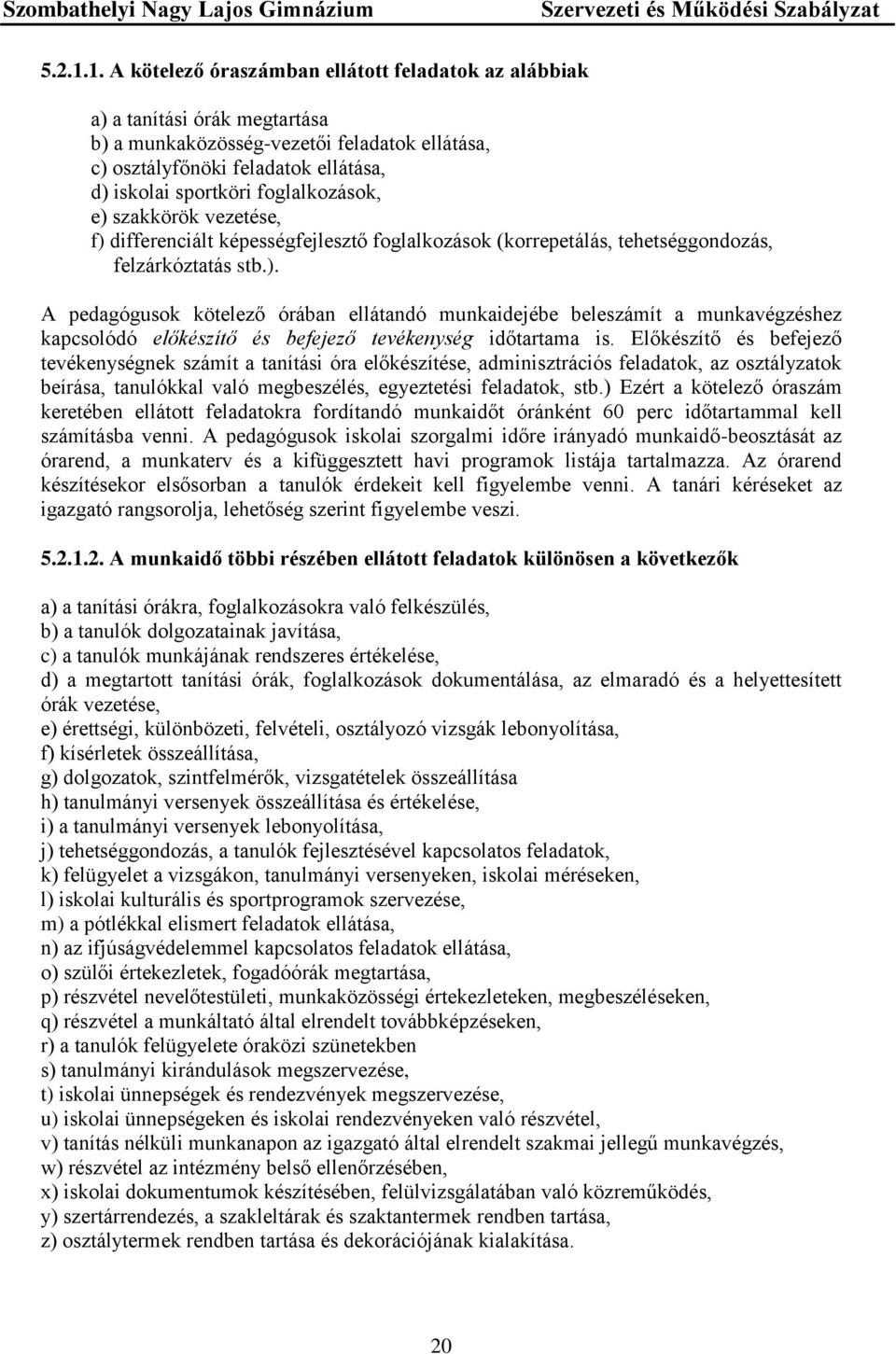 foglalkozások, e) szakkörök vezetése, f) differenciált képességfejlesztő foglalkozások (korrepetálás, tehetséggondozás, felzárkóztatás stb.). A pedagógusok kötelező órában ellátandó munkaidejébe beleszámít a munkavégzéshez kapcsolódó előkészítő és befejező tevékenység időtartama is.