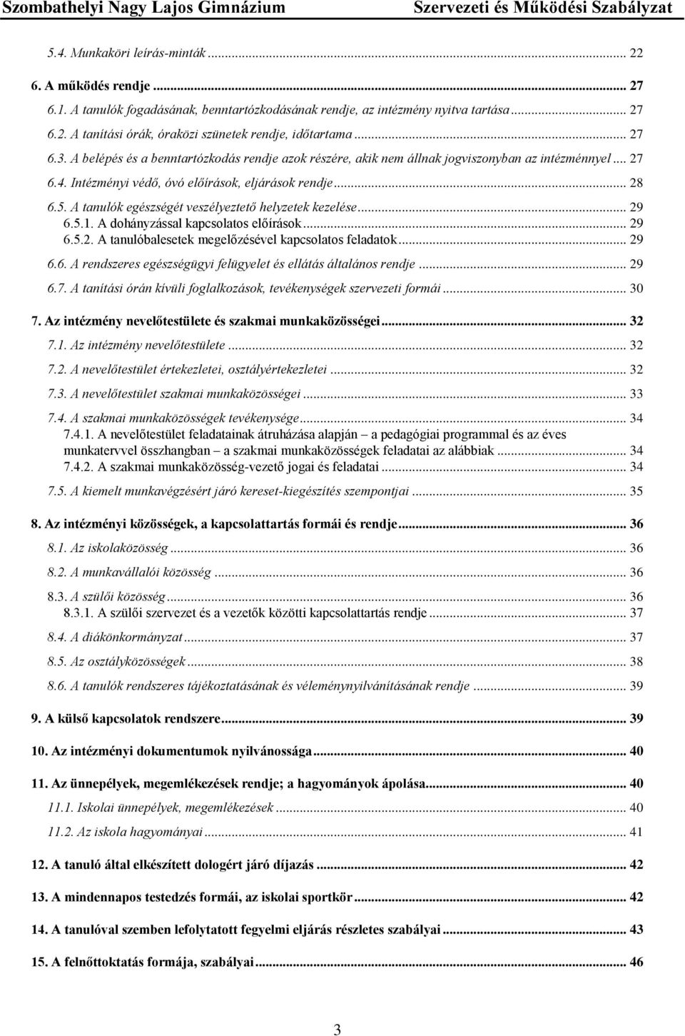 A tanulók egészségét veszélyeztető helyzetek kezelése... 29 6.5.1. A dohányzással kapcsolatos előírások... 29 6.5.2. A tanulóbalesetek megelőzésével kapcsolatos feladatok... 29 6.6. A rendszeres egészségügyi felügyelet és ellátás általános rendje.