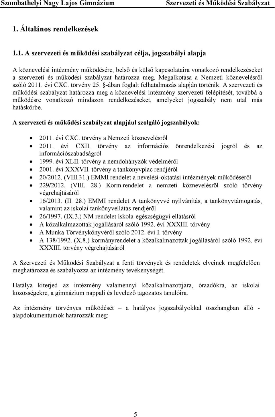 A szervezeti és működési szabályzat határozza meg a köznevelési intézmény szervezeti felépítését, továbbá a működésre vonatkozó mindazon rendelkezéseket, amelyeket jogszabály nem utal más hatáskörbe.