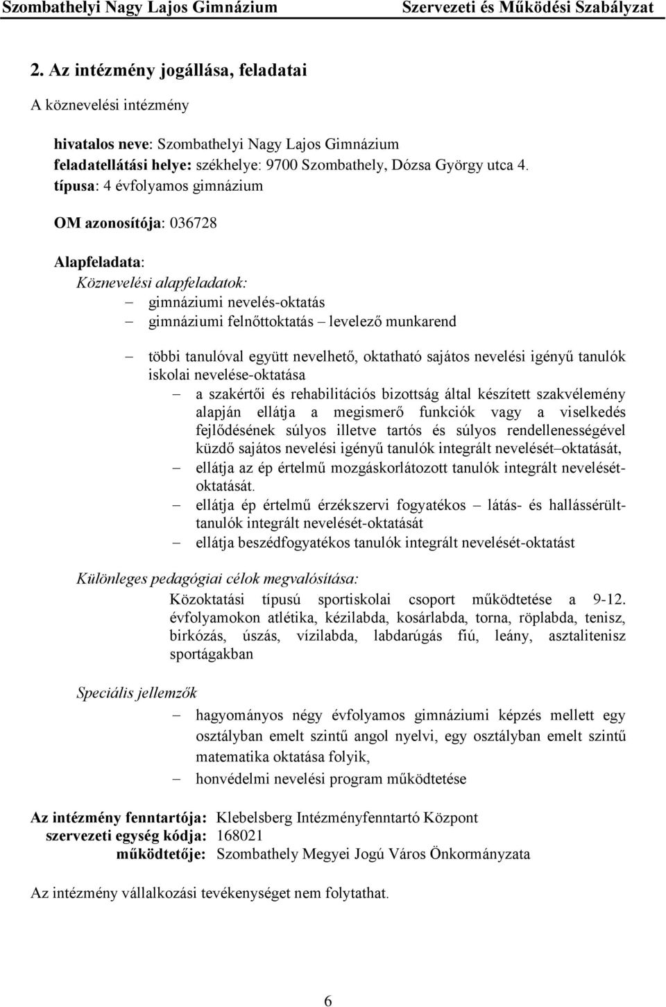 nevelhető, oktatható sajátos nevelési igényű tanulók iskolai nevelése-oktatása a szakértői és rehabilitációs bizottság által készített szakvélemény alapján ellátja a megismerő funkciók vagy a