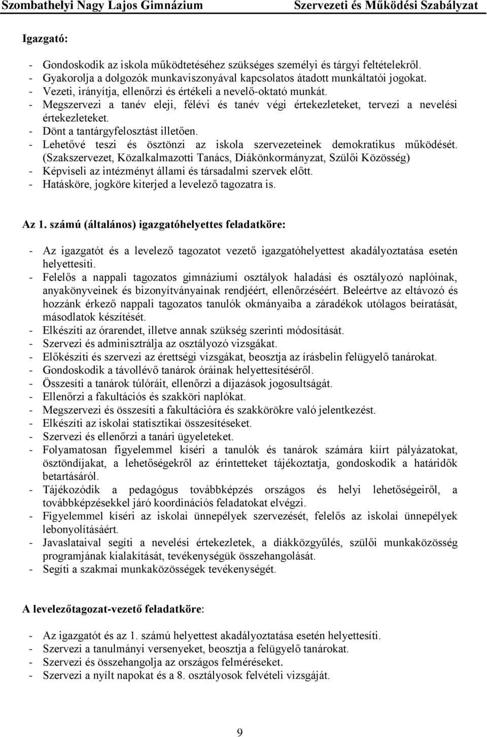 - Dönt a tantárgyfelosztást illetően. - Lehetővé teszi és ösztönzi az iskola szervezeteinek demokratikus működését.