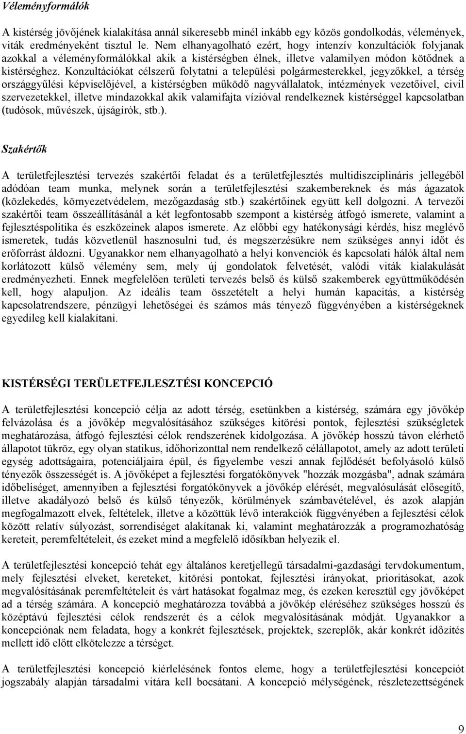 Konzultációkat célszerű folytatni a települési polgármesterekkel, jegyzőkkel, a térség országgyűlési képviselőjével, a kistérségben működő nagyvállalatok, intézmények vezetőivel, civil