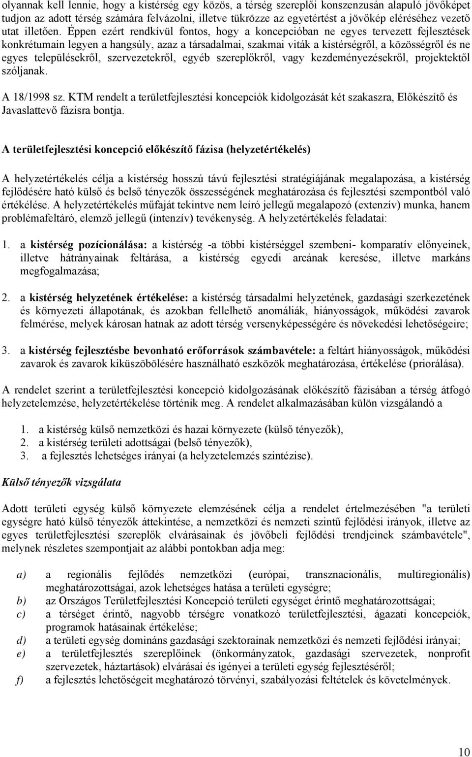 Éppen ezért rendkívül fontos, hogy a koncepcióban ne egyes tervezett fejlesztések konkrétumain legyen a hangsúly, azaz a társadalmai, szakmai viták a kistérségről, a közösségről és ne egyes