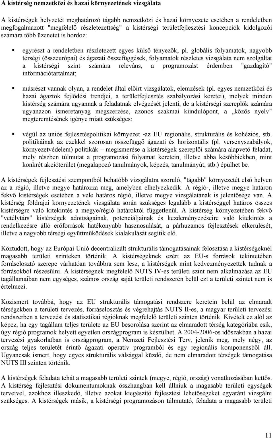 globális folyamatok, nagyobb térségi (összeurópai) és ágazati összefüggések, folyamatok részletes vizsgálata nem szolgáltat a kistérségi szint számára releváns, a programozást érdemben "gazdagító"