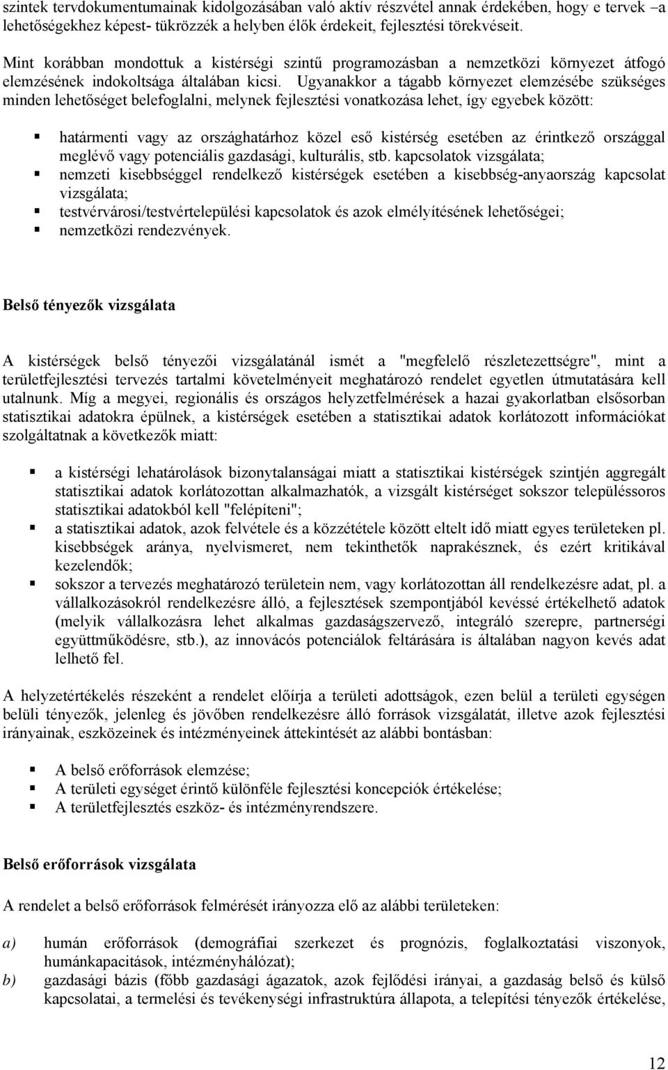 Ugyanakkor a tágabb környezet elemzésébe szükséges minden lehetőséget belefoglalni, melynek fejlesztési vonatkozása lehet, így egyebek között: határmenti vagy az országhatárhoz közel eső kistérség