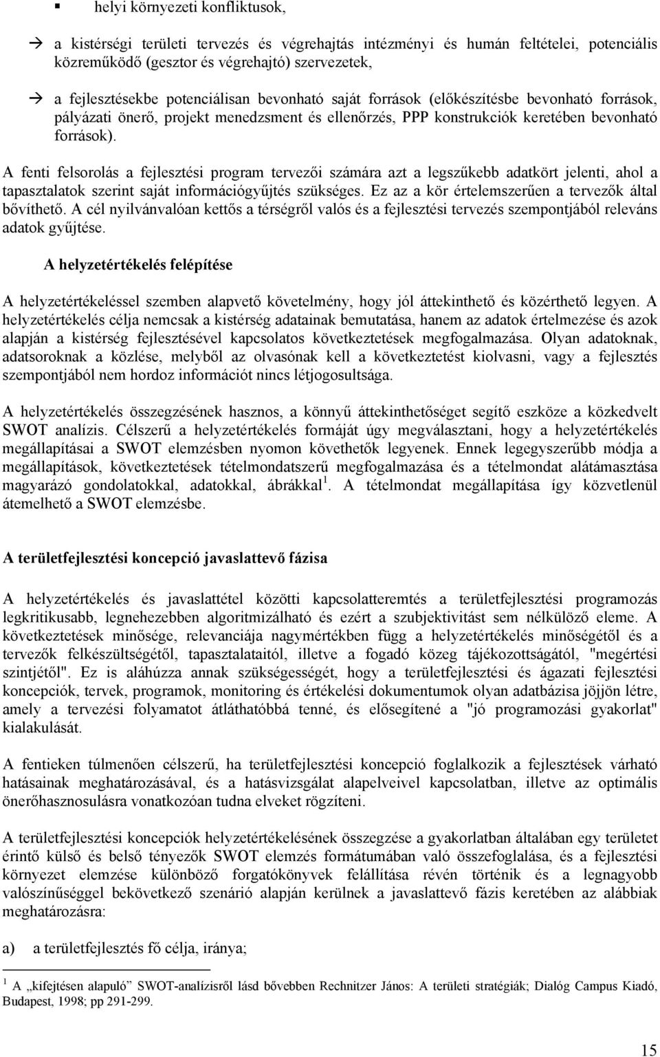 A fenti felsorolás a fejlesztési program tervezői számára azt a legszűkebb adatkört jelenti, ahol a tapasztalatok szerint saját információgyűjtés szükséges.