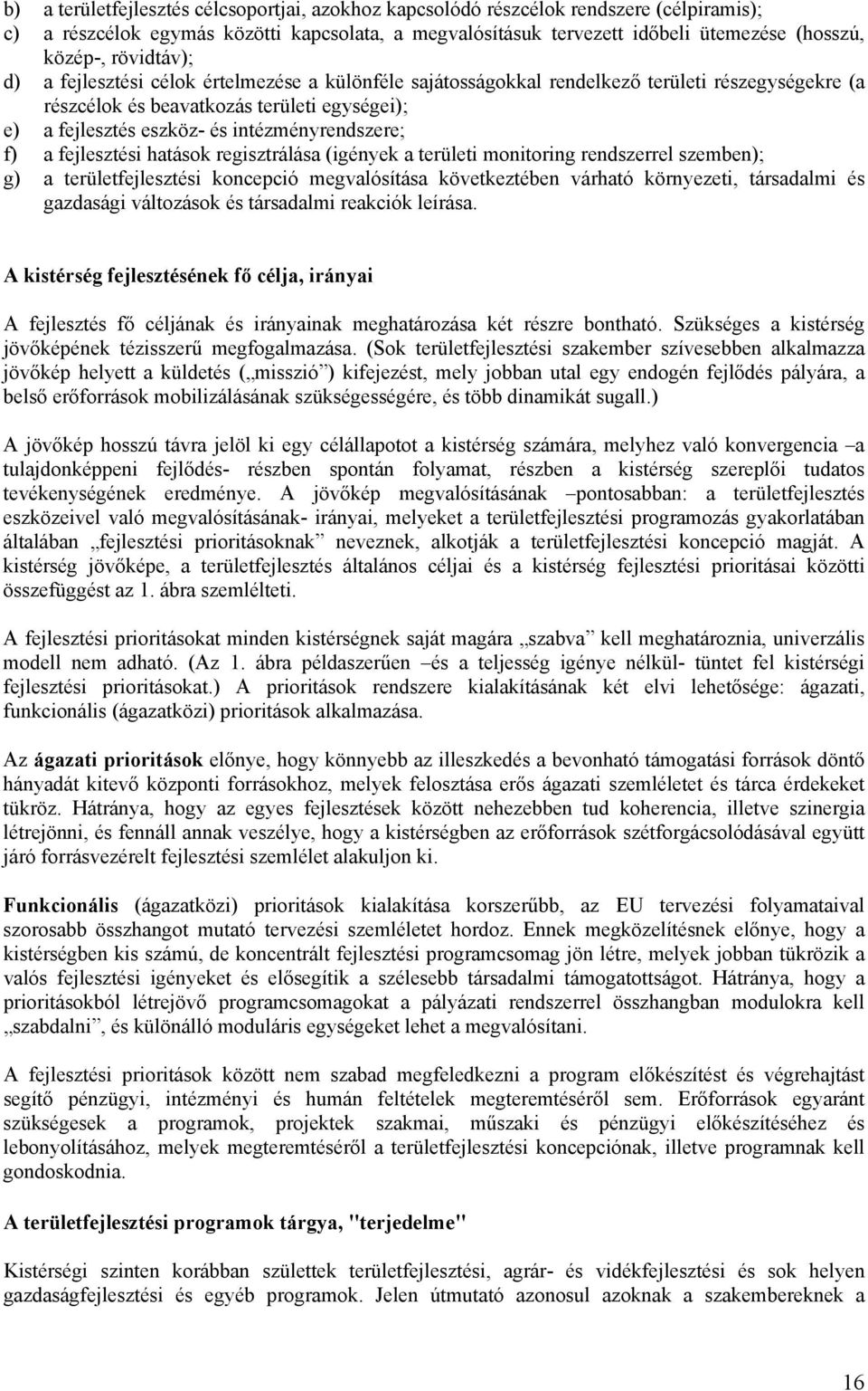 intézményrendszere; f) a fejlesztési hatások regisztrálása (igények a területi monitoring rendszerrel szemben); g) a területfejlesztési koncepció megvalósítása következtében várható környezeti,