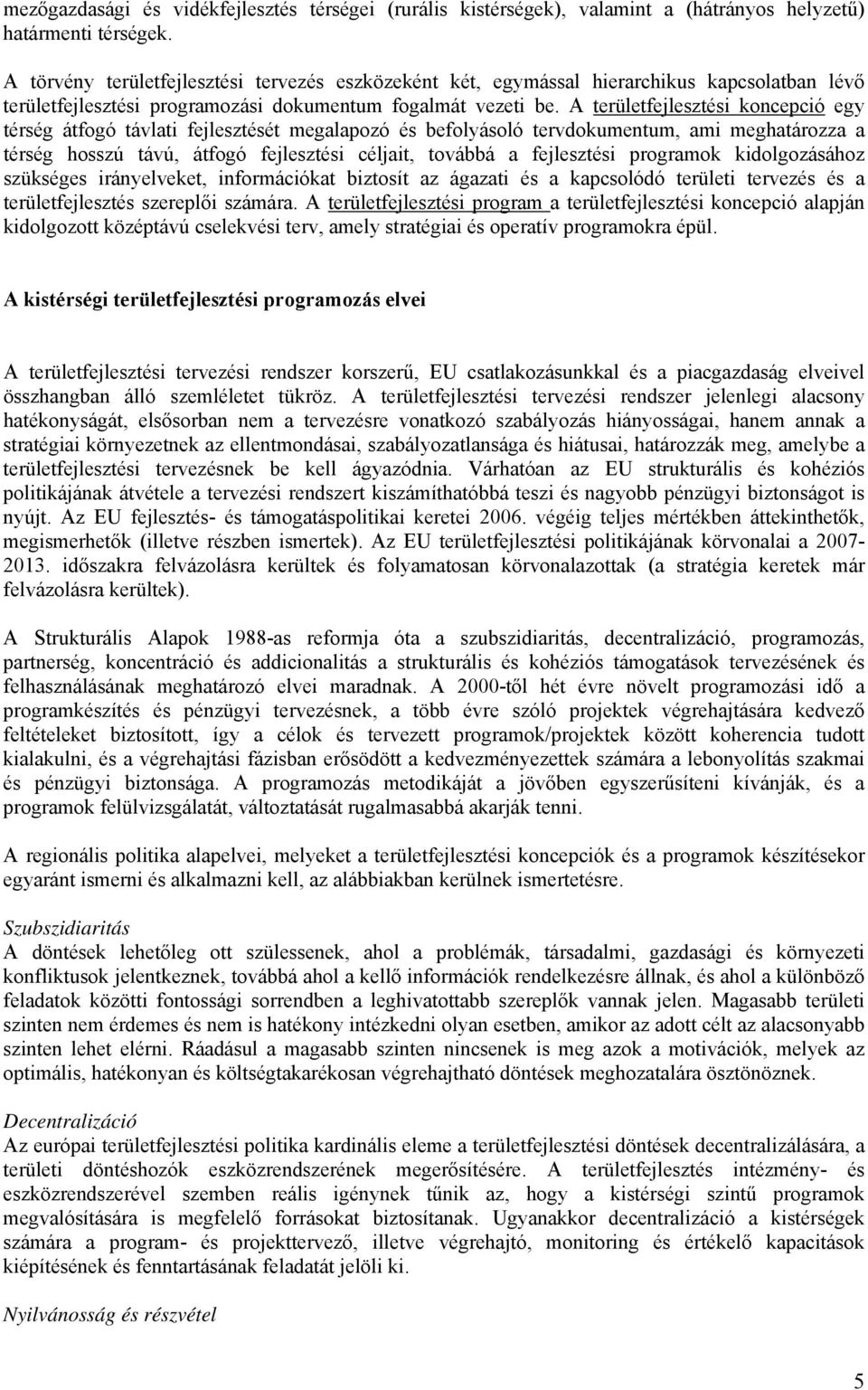 A területfejlesztési koncepció egy térség átfogó távlati fejlesztését megalapozó és befolyásoló tervdokumentum, ami meghatározza a térség hosszú távú, átfogó fejlesztési céljait, továbbá a