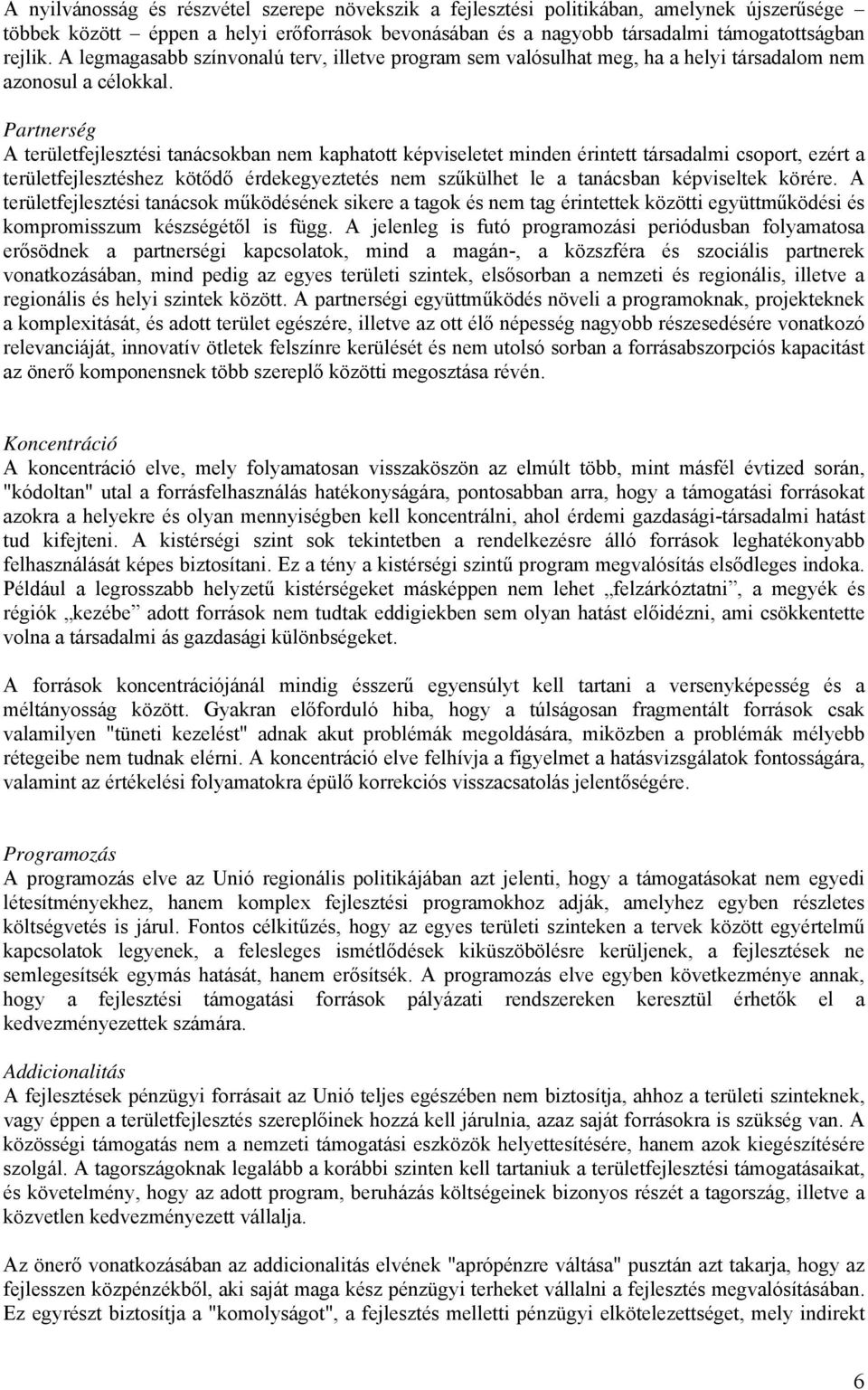 Partnerség A területfejlesztési tanácsokban nem kaphatott képviseletet minden érintett társadalmi csoport, ezért a területfejlesztéshez kötődő érdekegyeztetés nem szűkülhet le a tanácsban képviseltek