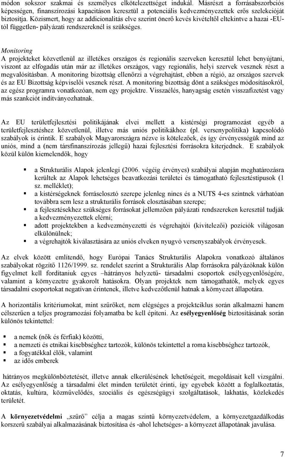 Közismert, hogy az addicionalitás elve szerint önerő kevés kivételtől eltekintve a hazai -EUtól független- pályázati rendszereknél is szükséges.