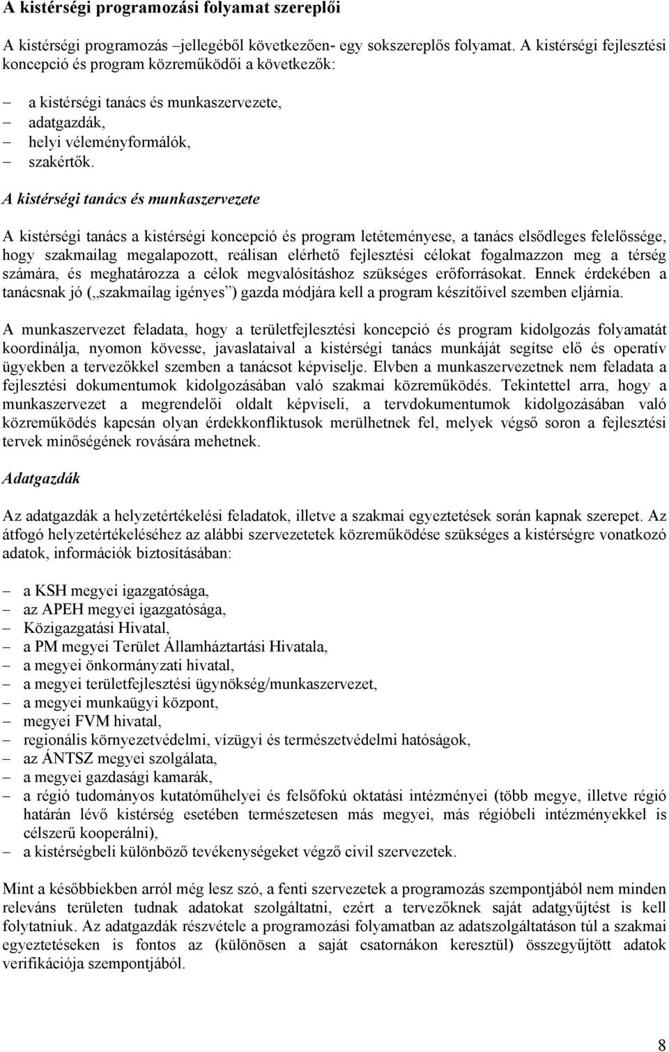 A kistérségi tanács és munkaszervezete A kistérségi tanács a kistérségi koncepció és program letéteményese, a tanács elsődleges felelőssége, hogy szakmailag megalapozott, reálisan elérhető