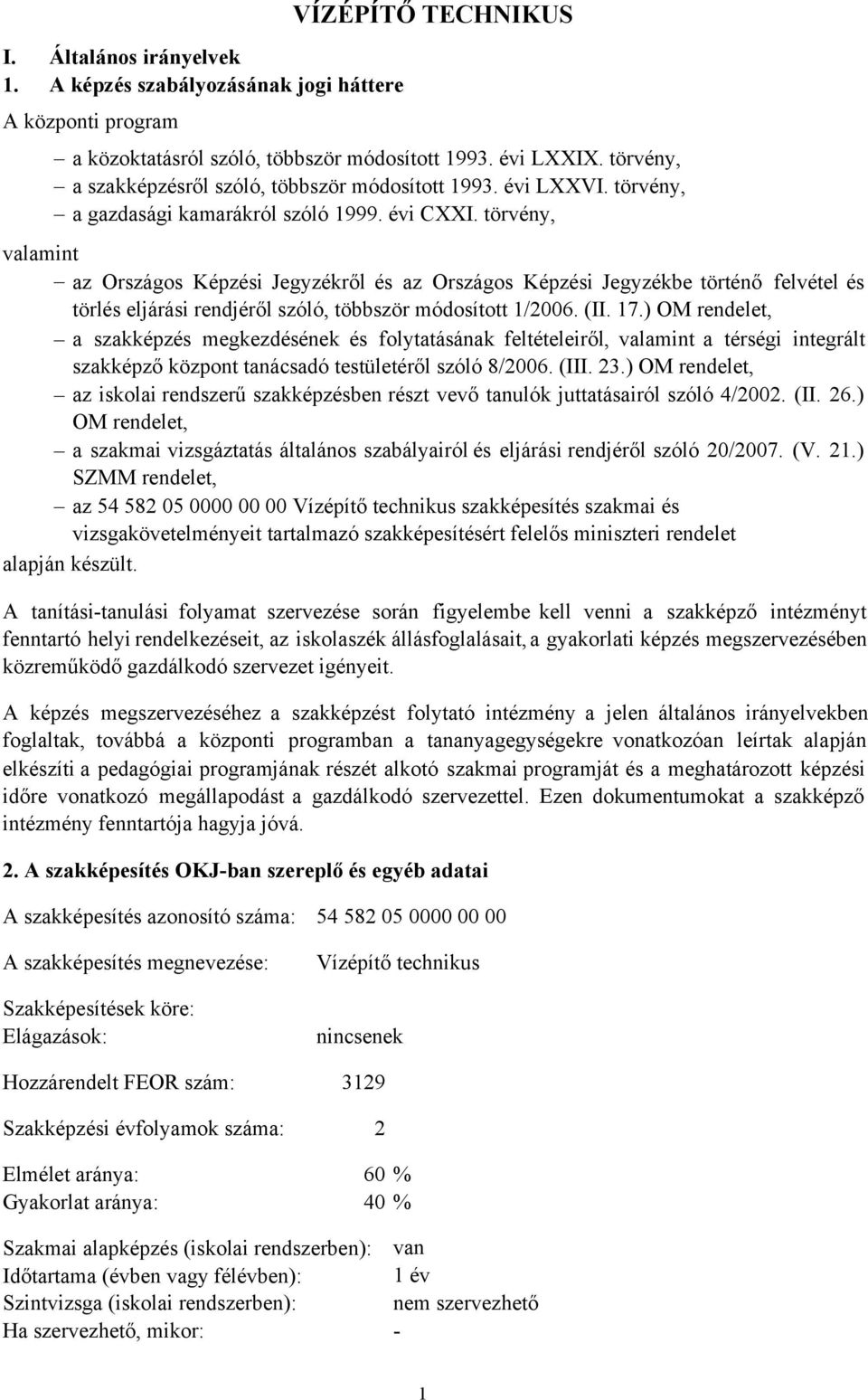 törvény, valamint az Országos Képzési Jegyzékről és az Országos Képzési Jegyzékbe történő felvétel és törlés eljárási rendjéről szóló, többször módosított 1/2006. (II. 17.