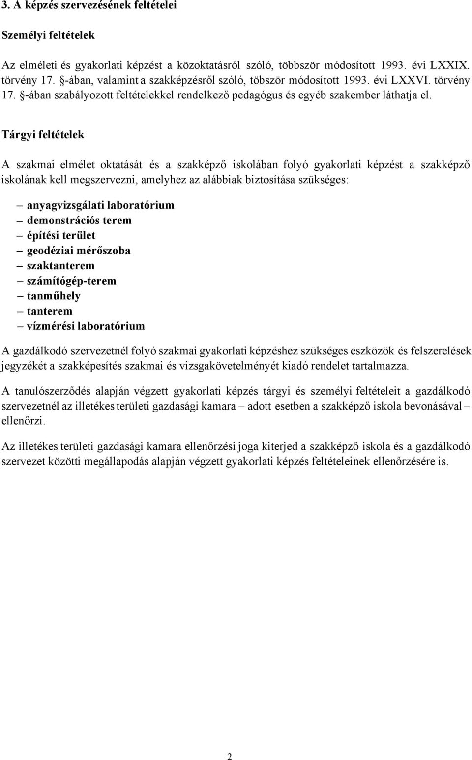 Tárgyi feltételek A szakmai elmélet oktatását és a szakképző iskolában folyó képzést a szakképző iskolának kell megszervezni, amelyhez az alábbiak biztosítása szükséges: anyagvizsgálati laboratórium