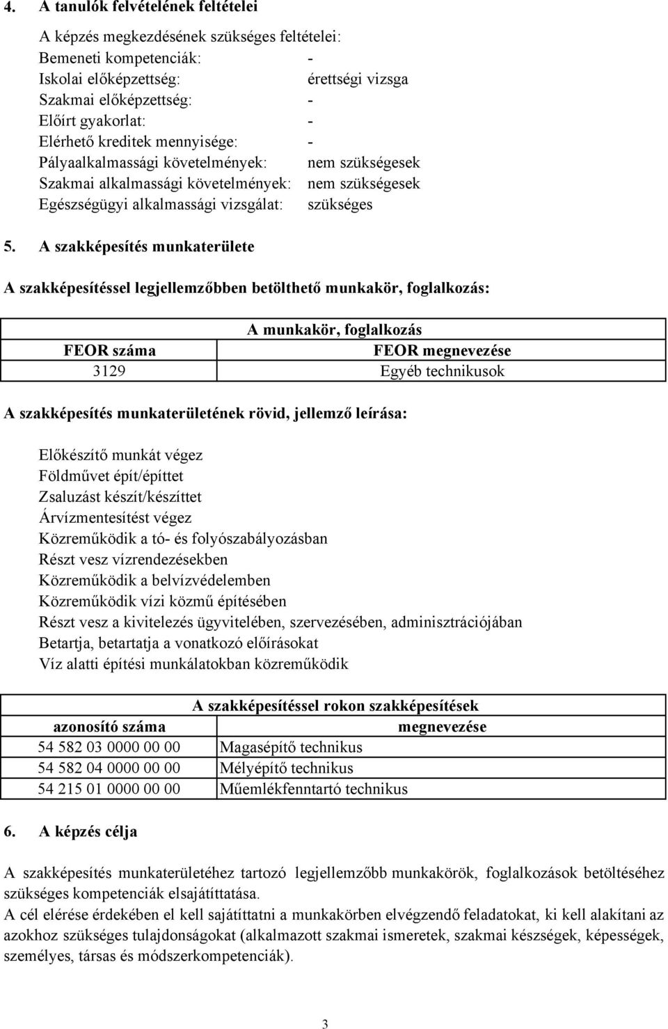 A szakképesítés munkaterülete A szakképesítéssel legjellemzőbben betölthető munkakör, foglalkozás: A munkakör, foglalkozás FEOR száma FEOR megnevezése 3129 Egyéb technikusok A szakképesítés