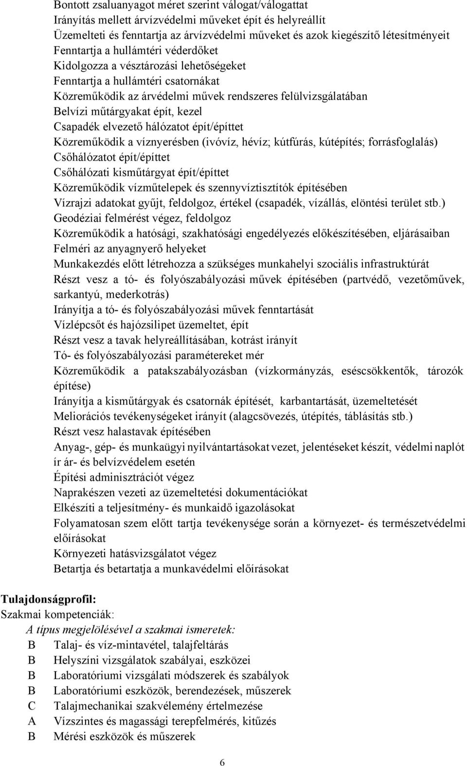 kezel Csapadék elvezető hálózatot épít/építtet Közreműködik a víznyerésben (ivóvíz, hévíz; kútfúrás, kútépítés; forrásfoglalás) Csőhálózatot épít/építtet Csőhálózati kisműtárgyat épít/építtet