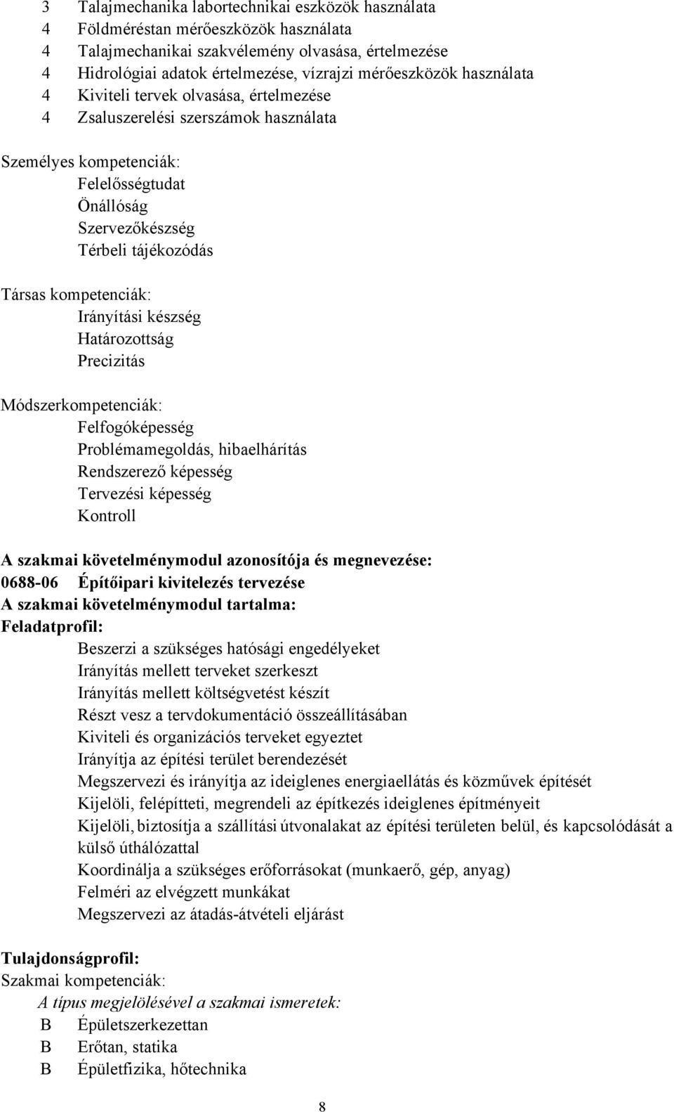 Irányítási készség Határozottság Precizitás Módszerkompetenciák: Felfogóképesség Problémamegoldás, hibaelhárítás Rendszerező képesség Tervezési képesség Kontroll A szakmai követelménymodul