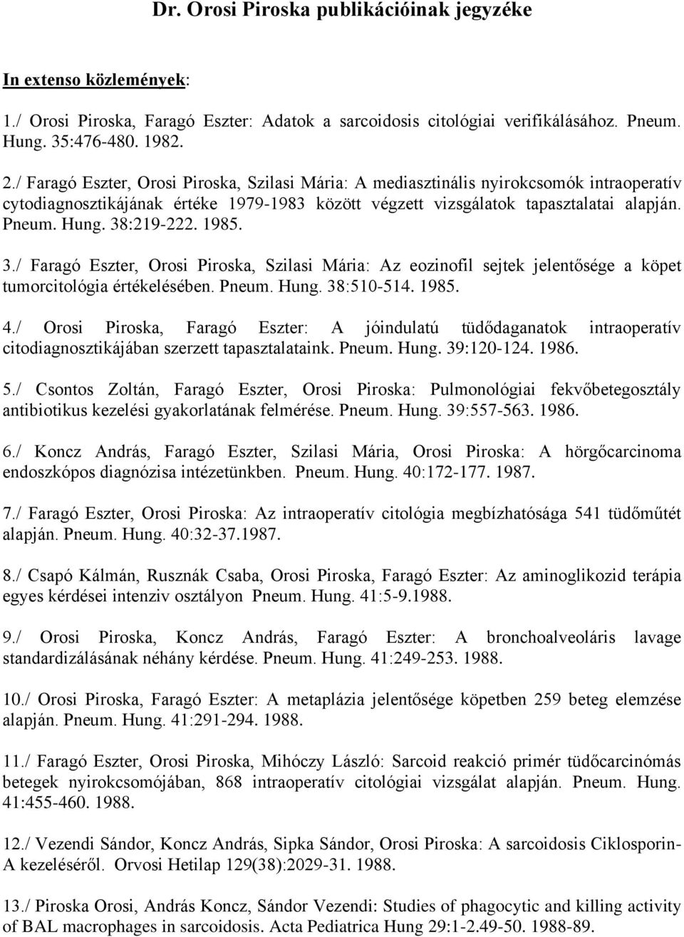 38:219-222. 1985. 3./ Faragó Eszter, Orosi Piroska, Szilasi Mária: Az eozinofil sejtek jelentősége a köpet tumorcitológia értékelésében. Pneum. Hung. 38:510-514. 1985. 4.