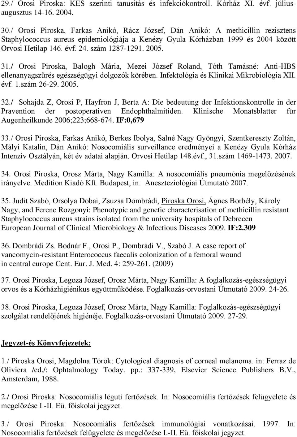 szám 1287-1291. 2005. 31./ Orosi Piroska, Balogh Mária, Mezei József Roland, Tóth Tamásné: Anti-HBS ellenanyagszűrés egészségügyi dolgozók körében. Infektológia és Klinikai Mikrobiológia XII. évf. 1.szám 26-29.