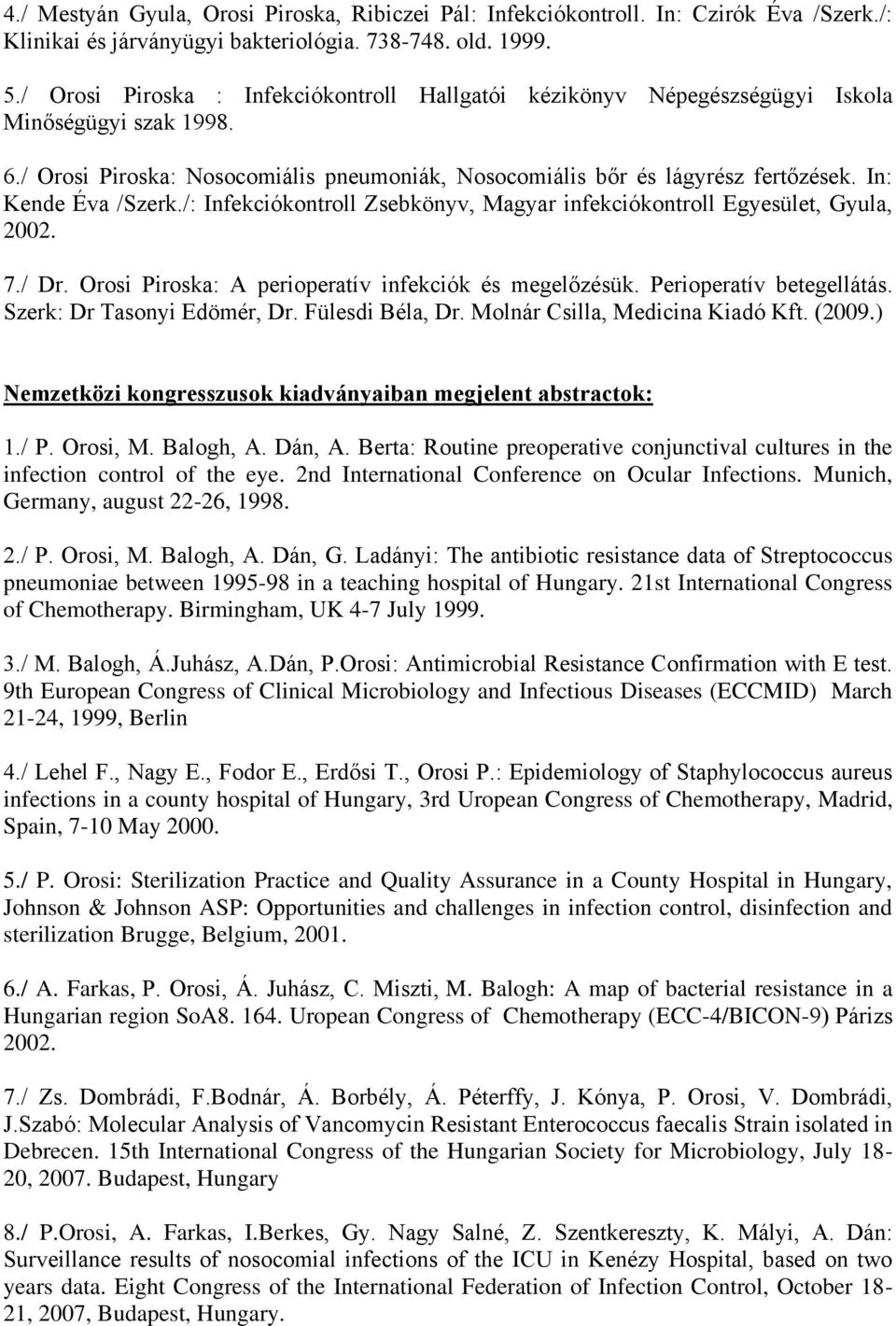 In: Kende Éva /Szerk./: Infekciókontroll Zsebkönyv, Magyar infekciókontroll Egyesület, Gyula, 2002. 7./ Dr. Orosi Piroska: A perioperatív infekciók és megelőzésük. Perioperatív betegellátás.