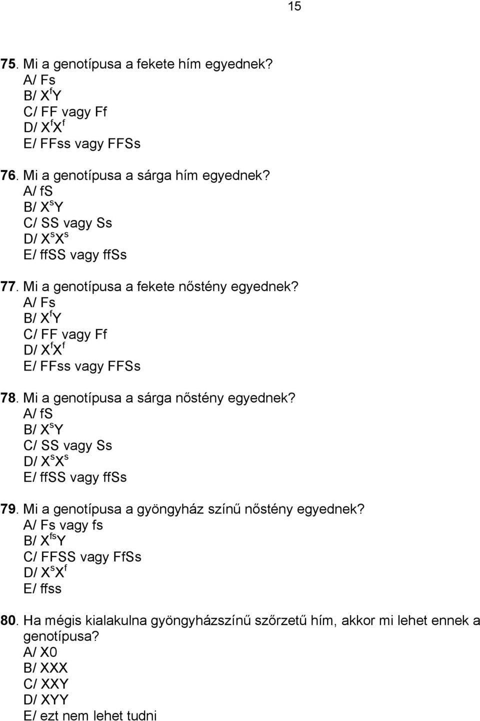 Mi a genotípusa a sárga nőstény egyednek? A/ fs B/ X s Y C/ SS vagy Ss D/ X s X s E/ ffss vagy ffss 79. Mi a genotípusa a gyöngyház színű nőstény egyednek?