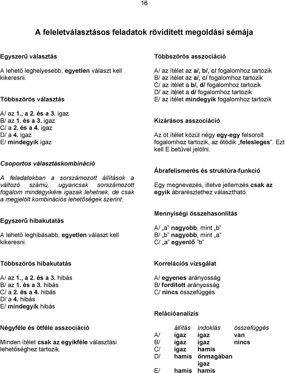 igaz E/ mindegyik igaz Csoportos választáskombináció A feladatokban a sorszámozott állítások a változó számú, ugyancsak sorszámozott fogalom mindegyikére igazak lehetnek, de csak a megjelölt