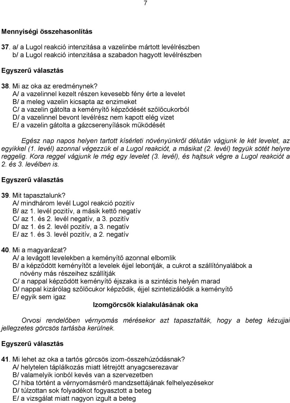 kapott elég vizet E/ a vazelin gátolta a gázcserenyílások működését Egész nap napos helyen tartott kísérleti növényünkről délután vágjunk le két levelet, az egyikkel (1.